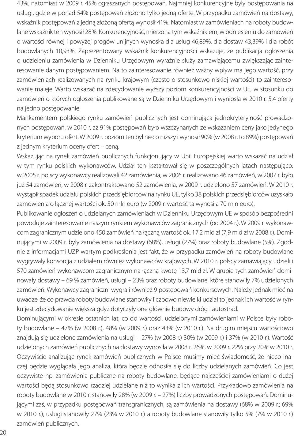 Konkurencyjność, mierzona tym wskaźnikiem, w odniesieniu do zamówień o wartości równej i powyżej progów unijnych wynosiła dla usług 46,89%, dla dostaw 43,39% i dla robót budowlanych 10,93%.