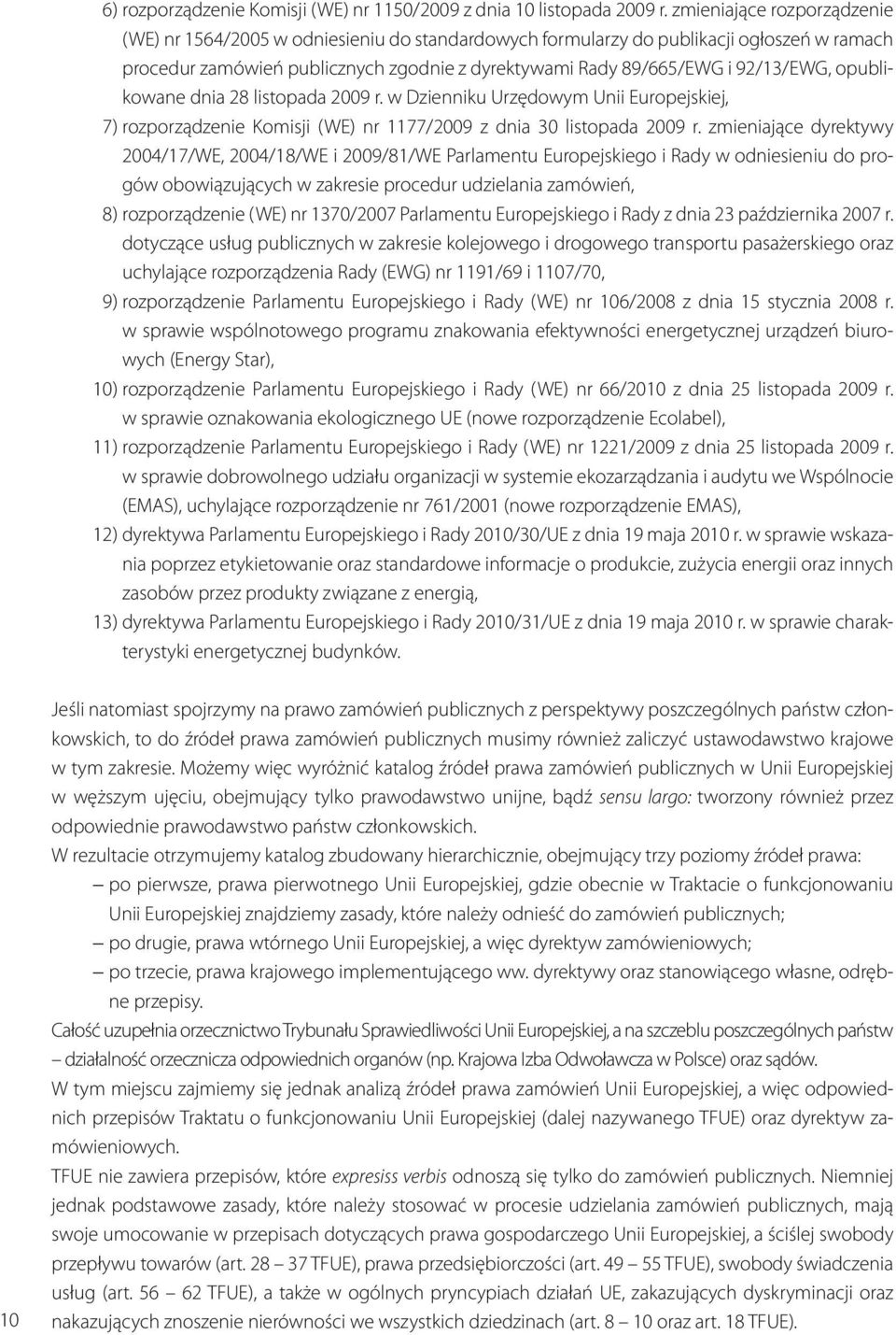 opublikowane dnia 28 listopada 2009 r. w Dzienniku Urzędowym Unii Europejskiej, 7) rozporządzenie Komisji (WE) nr 1177/2009 z dnia 30 listopada 2009 r.