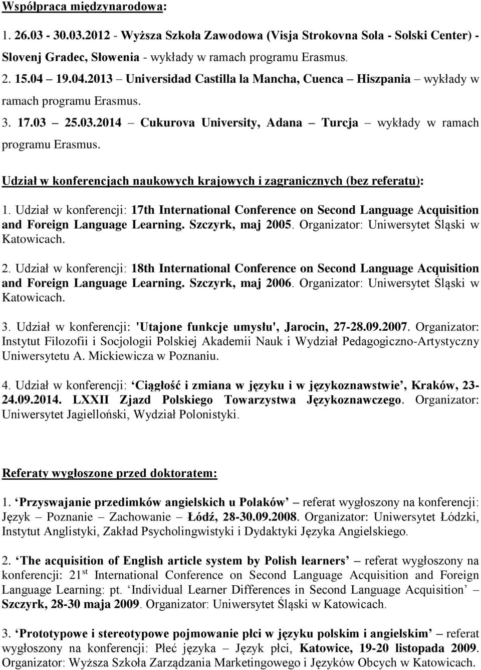 Udział w konferencjach naukowych krajowych i zagranicznych (bez referatu): 1. Udział w konferencji: 17th International Conference on Second Language Acquisition and Foreign Language Learning.