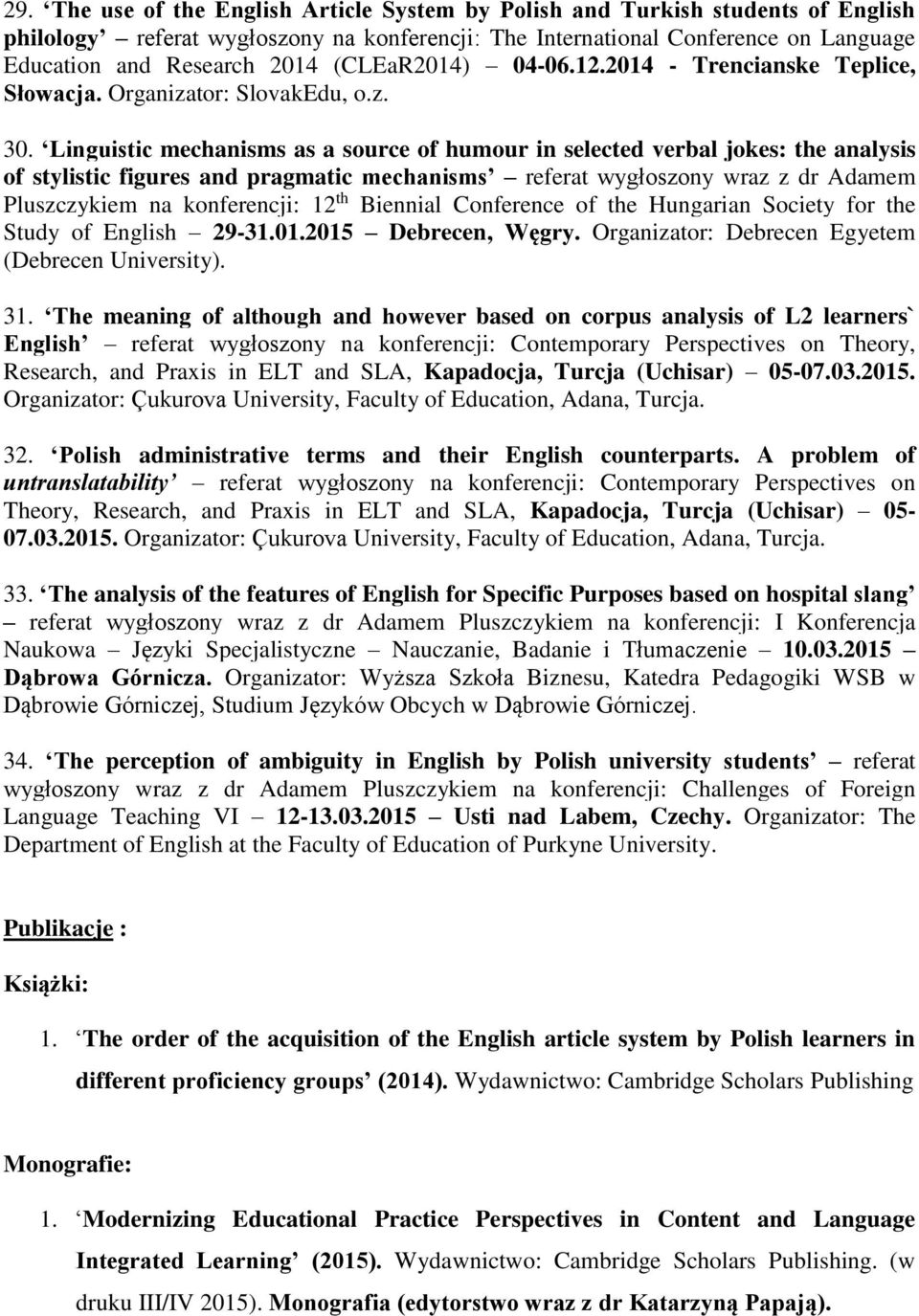 Linguistic mechanisms as a source of humour in selected verbal jokes: the analysis of stylistic figures and pragmatic mechanisms referat wygłoszony wraz z dr Adamem Pluszczykiem na konferencji: 12 th