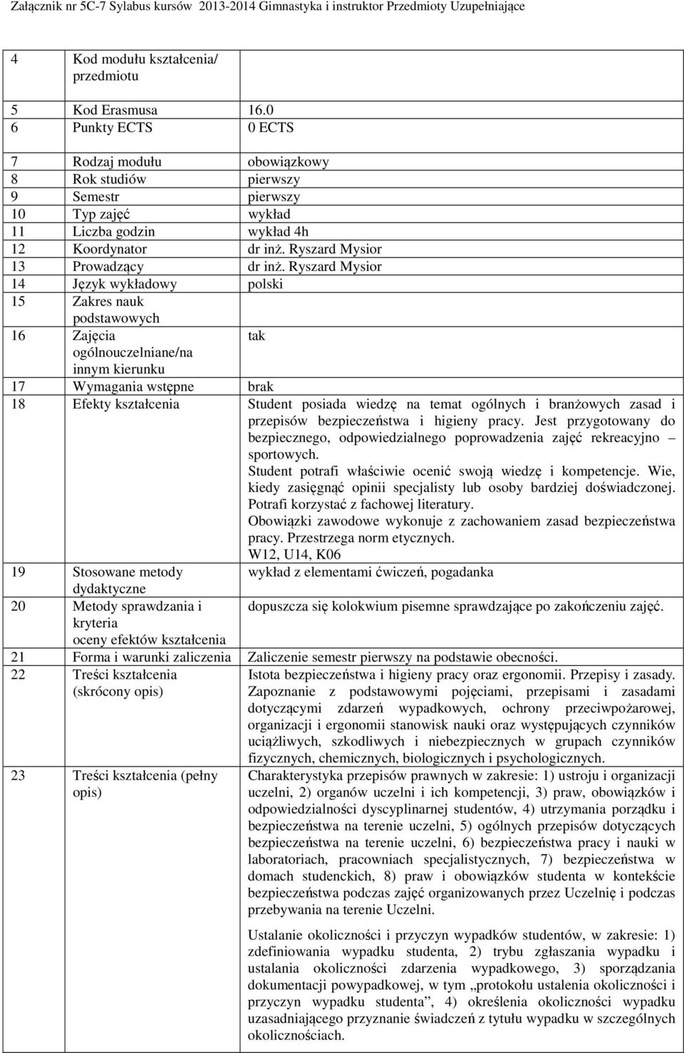 Ryszard Mysior 14 Język wykładowy polski 15 Zakres nauk podstawowych 16 Zajęcia tak ogólnouczelniane/na innym kierunku 17 Wymagania wstępne brak 18 Efekty kształcenia Student posiada wiedzę na temat