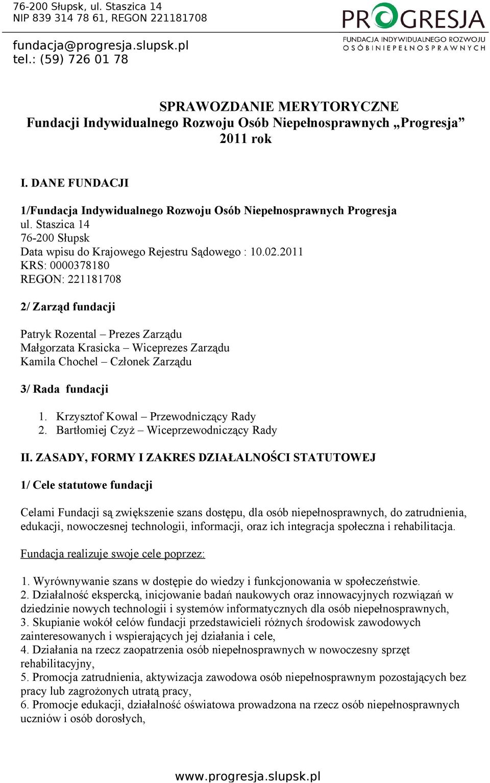 2011 KRS: 0000378180 REGON: 221181708 2/ Zarząd fundacji Patryk Rozental Prezes Zarządu Małgorzata Krasicka Wiceprezes Zarządu Kamila Chochel Członek Zarządu 3/ Rada fundacji 1.