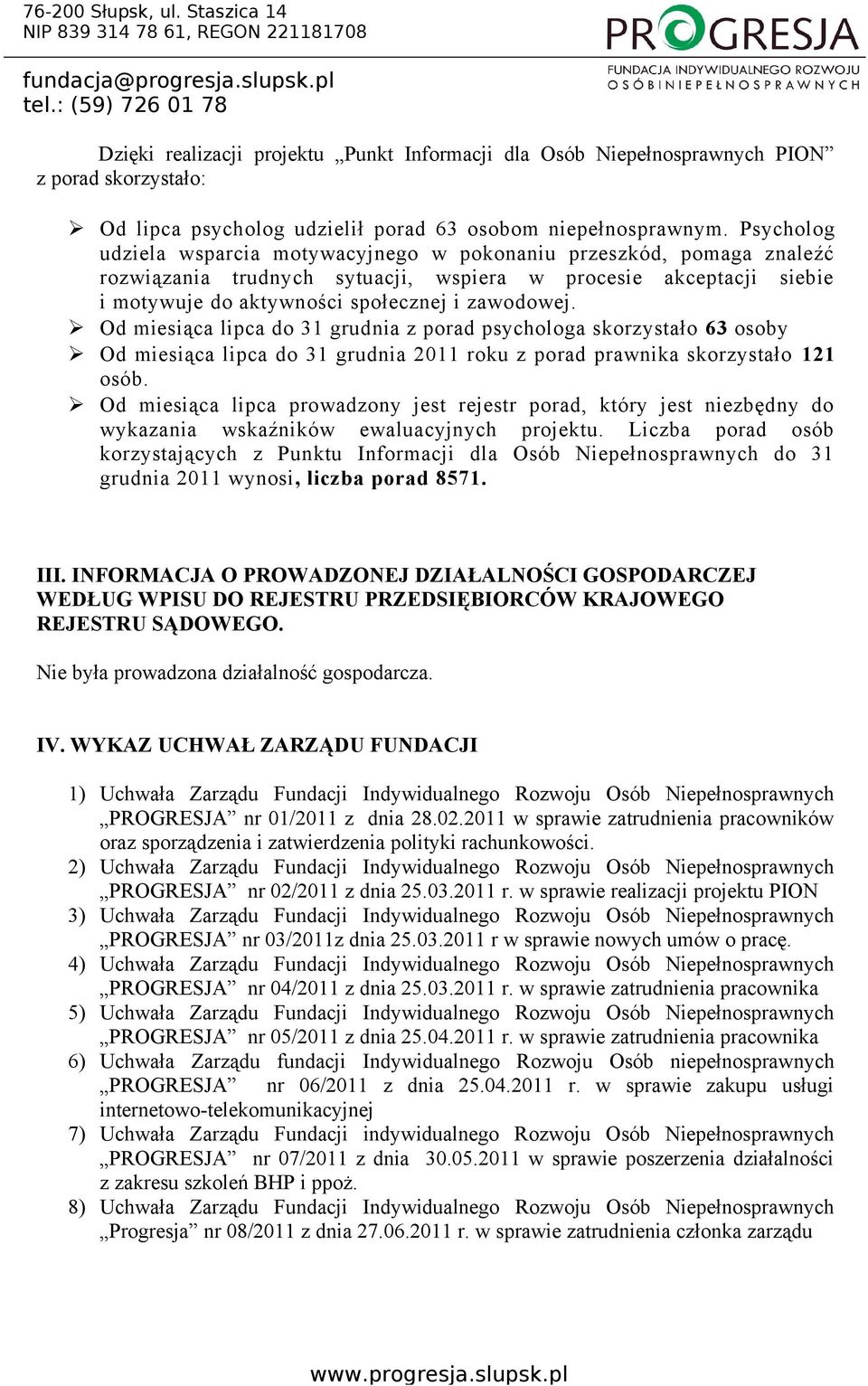 Od miesiąca lipca do 31 grudnia z porad psychologa skorzystało 63 osoby Od miesiąca lipca do 31 grudnia 2011 roku z porad prawnika skorzystało 121 osób.