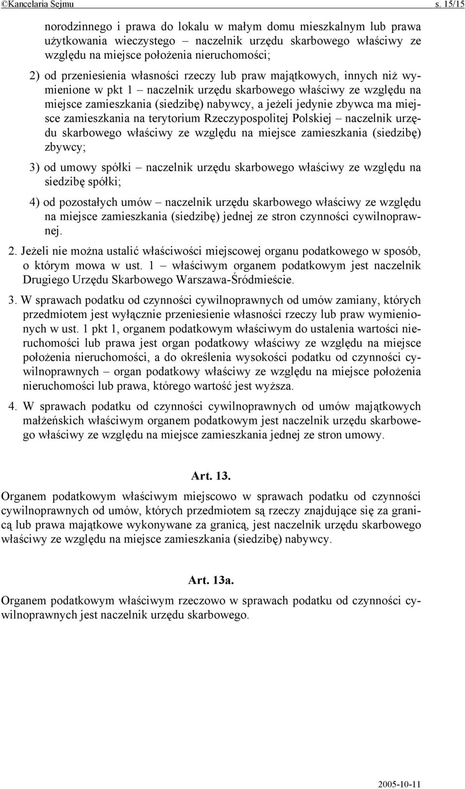 własności rzeczy lub praw majątkowych, innych niż wymienione w pkt 1 naczelnik urzędu skarbowego właściwy ze względu na miejsce zamieszkania (siedzibę) nabywcy, a jeżeli jedynie zbywca ma miejsce