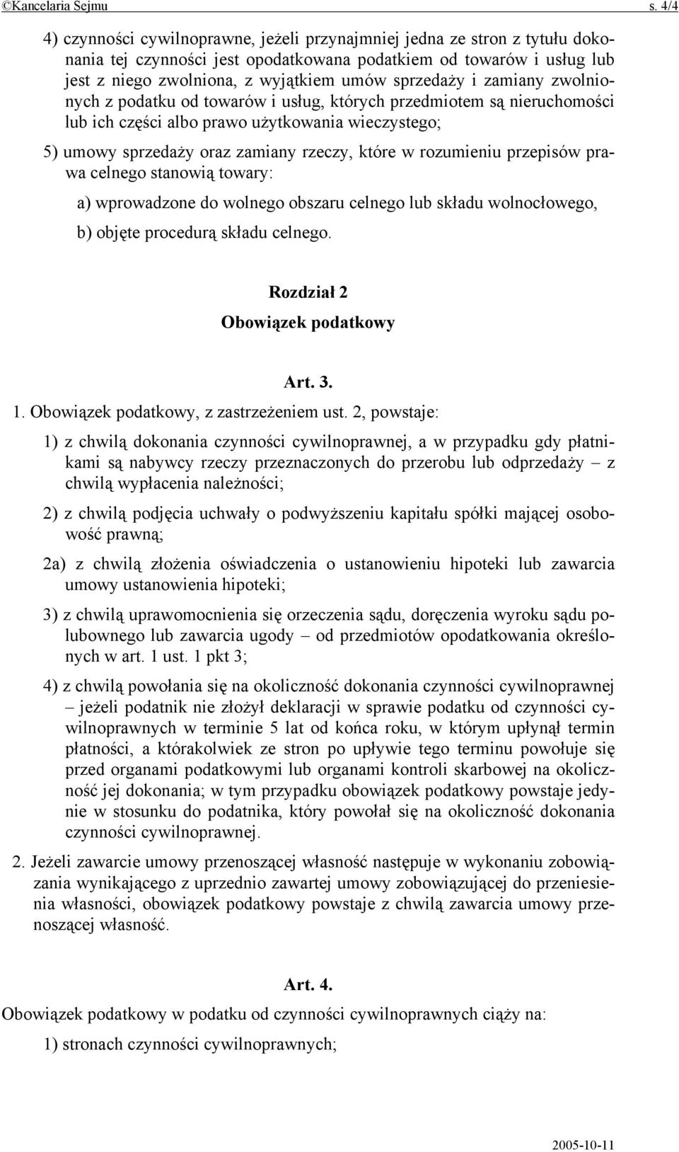 sprzedaży i zamiany zwolnionych z podatku od towarów i usług, których przedmiotem są nieruchomości lub ich części albo prawo użytkowania wieczystego; 5) umowy sprzedaży oraz zamiany rzeczy, które w