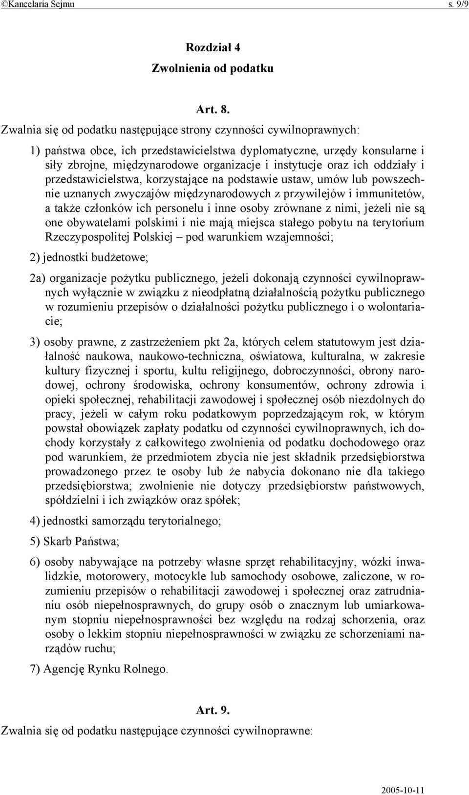 oraz ich oddziały i przedstawicielstwa, korzystające na podstawie ustaw, umów lub powszechnie uznanych zwyczajów międzynarodowych z przywilejów i immunitetów, a także członków ich personelu i inne