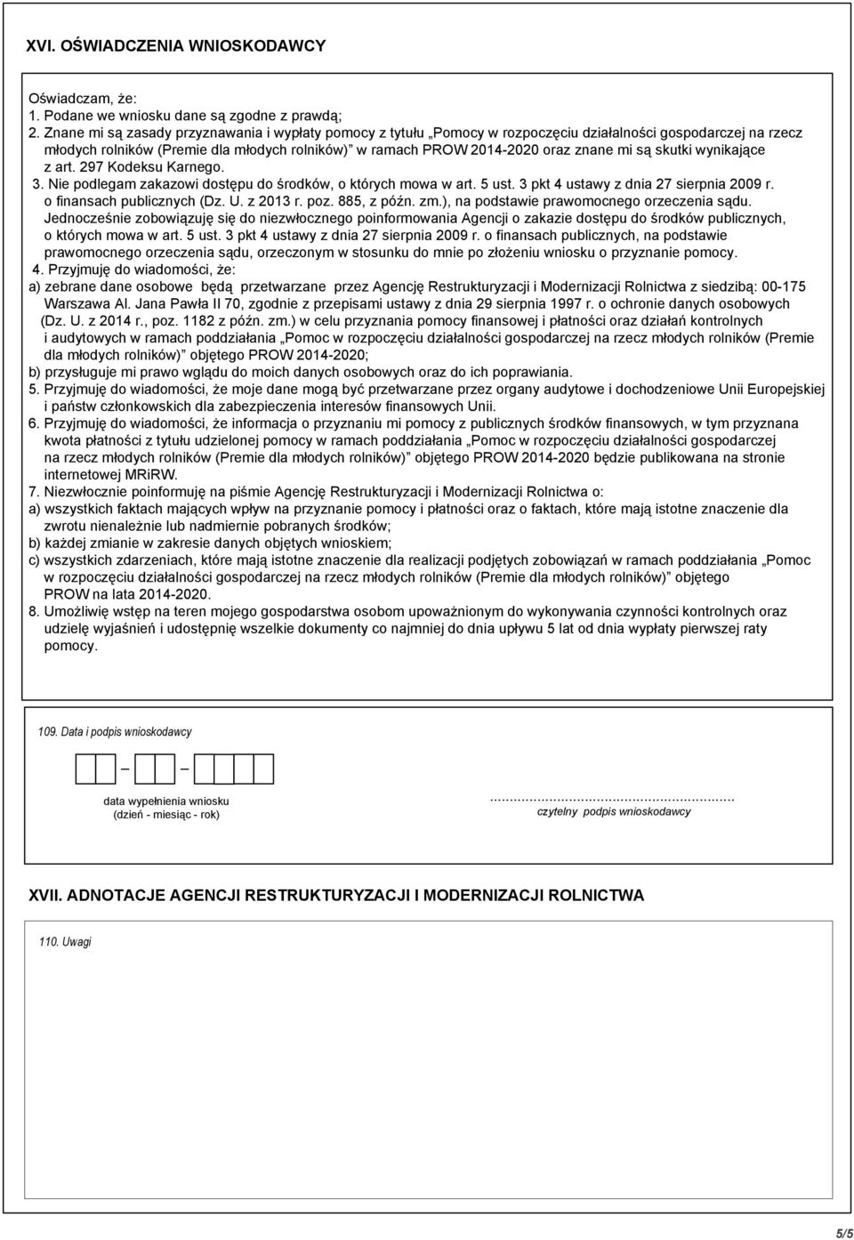 są skutki wynikające z art. 297 Kodeksu Karnego. 3. Nie podlegam zakazowi dostępu do środków, o których mowa w art. 5 ust. 3 pkt 4 ustawy z dnia 27 sierpnia 2009 r. o finansach publicznych (Dz. U.