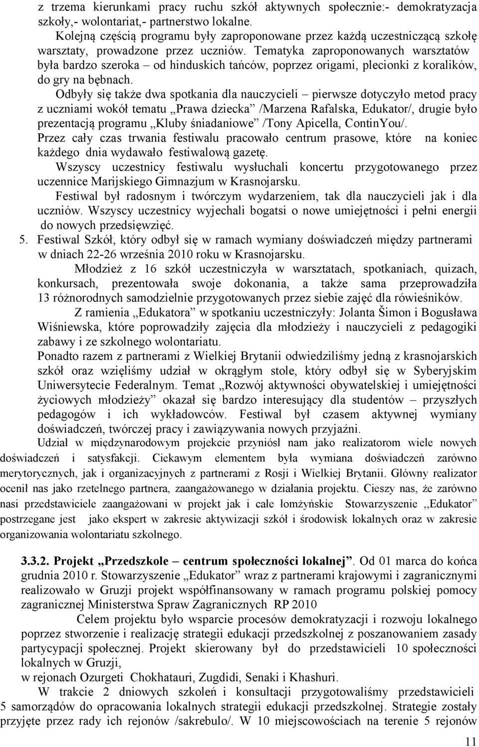 Tematyka zaproponowanych warsztatów była bardzo szeroka od hinduskich tańców, poprzez origami, plecionki z koralików, do gry na bębnach.