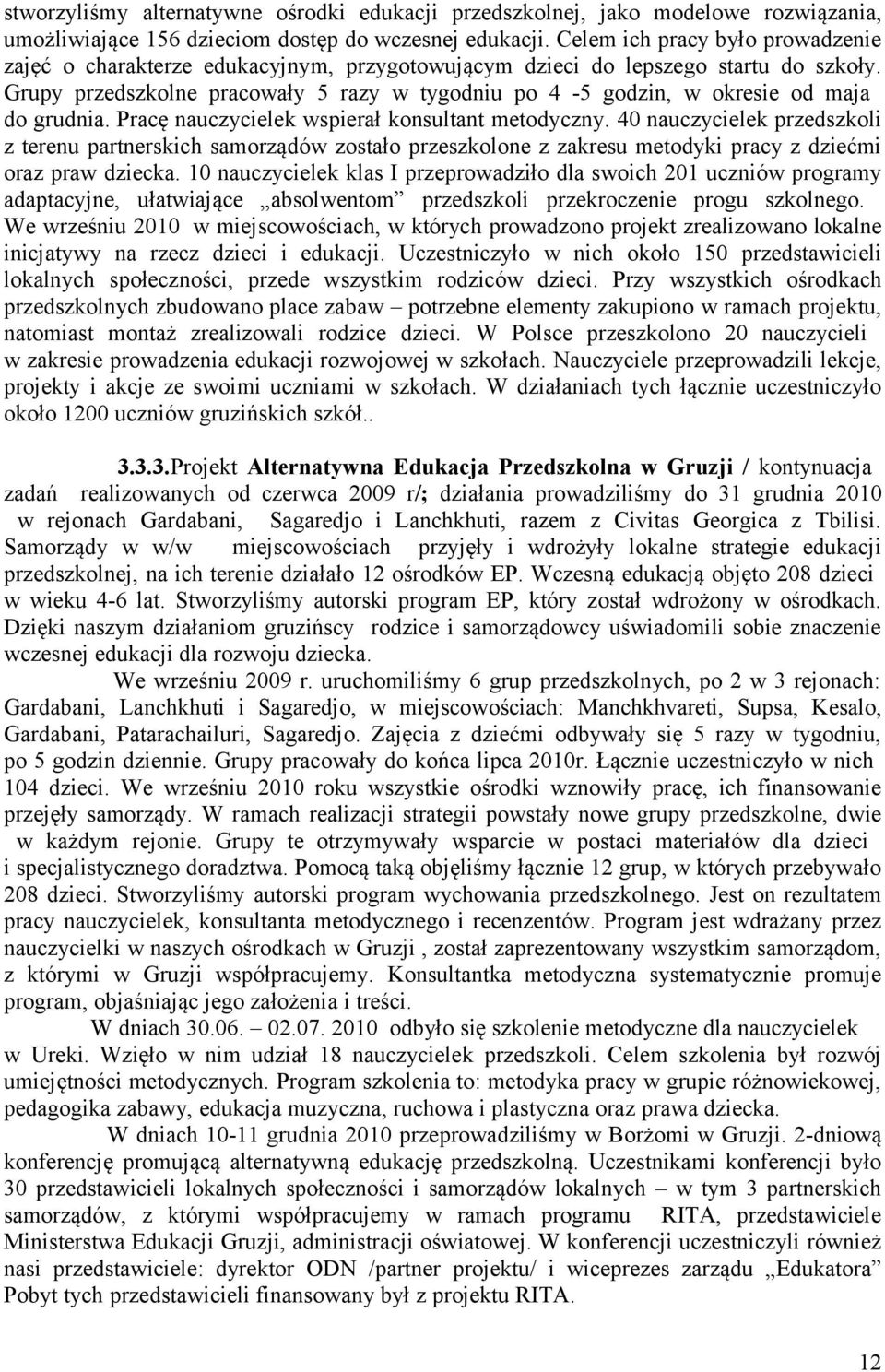 Grupy przedszkolne pracowały 5 razy w tygodniu po 4-5 godzin, w okresie od maja do grudnia. Pracę nauczycielek wspierał konsultant metodyczny.