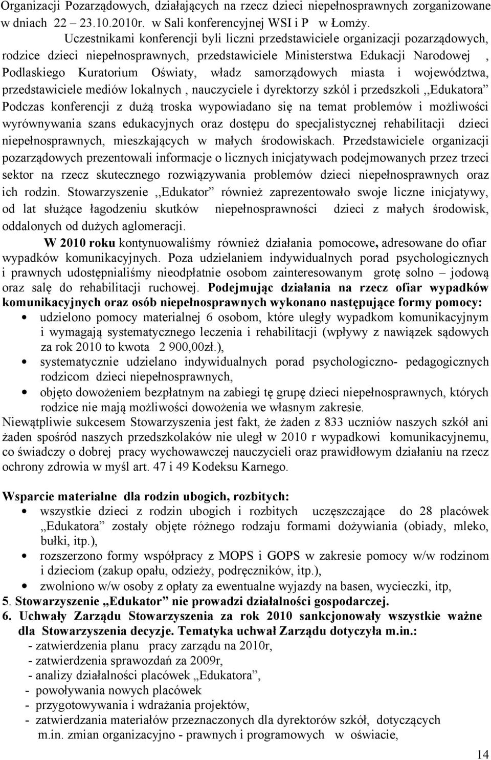 władz samorządowych miasta i województwa, przedstawiciele mediów lokalnych, nauczyciele i dyrektorzy szkól i przedszkoli,,edukatora Podczas konferencji z dużą troska wypowiadano się na temat