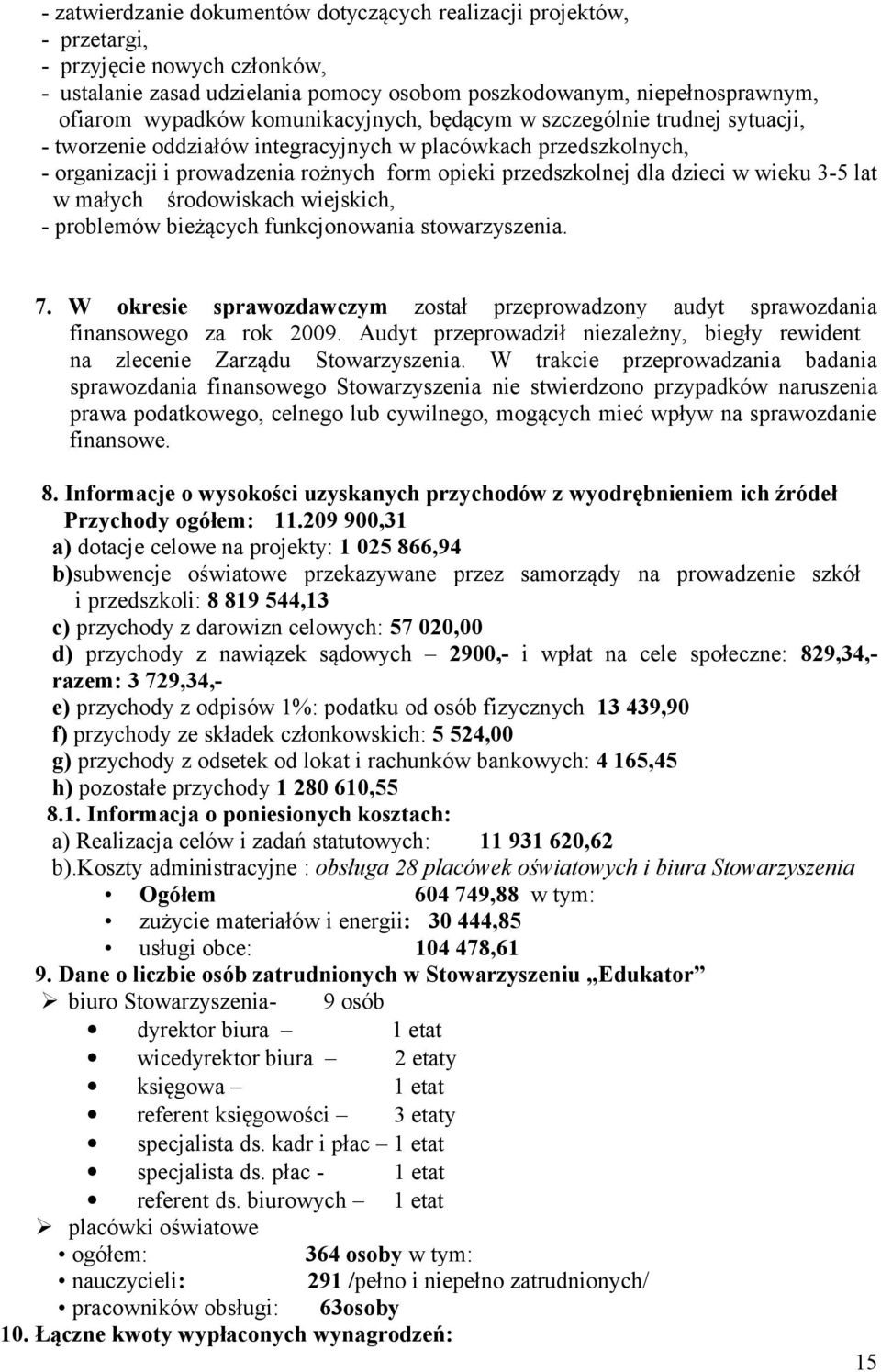 wieku 3-5 lat w małych środowiskach wiejskich, - problemów bieżących funkcjonowania stowarzyszenia. 7. W okresie sprawozdawczym został przeprowadzony audyt sprawozdania finansowego za rok 2009.