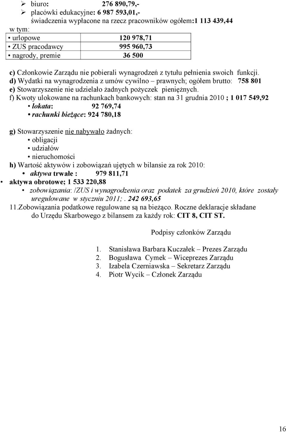 d) Wydatki na wynagrodzenia z umów cywilno prawnych; ogółem brutto: 758 801 e) Stowarzyszenie nie udzielało żadnych pożyczek pieniężnych.