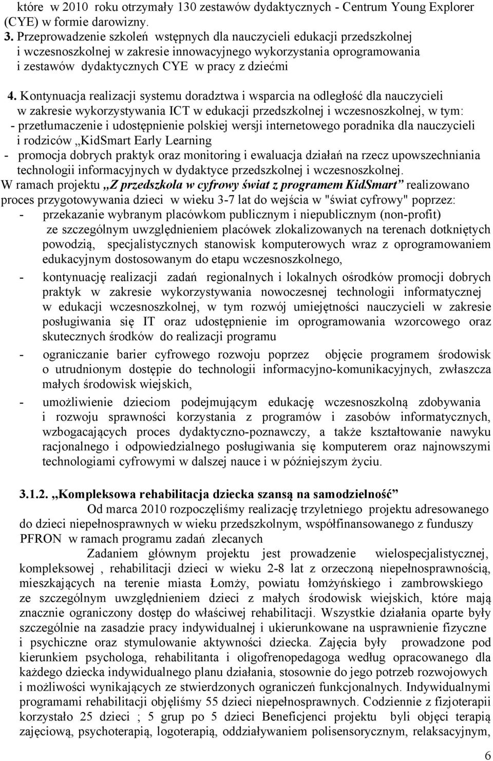 Kontynuacja realizacji systemu doradztwa i wsparcia na odległość dla nauczycieli w zakresie wykorzystywania ICT w edukacji przedszkolnej i wczesnoszkolnej, w tym: - przetłumaczenie i udostępnienie