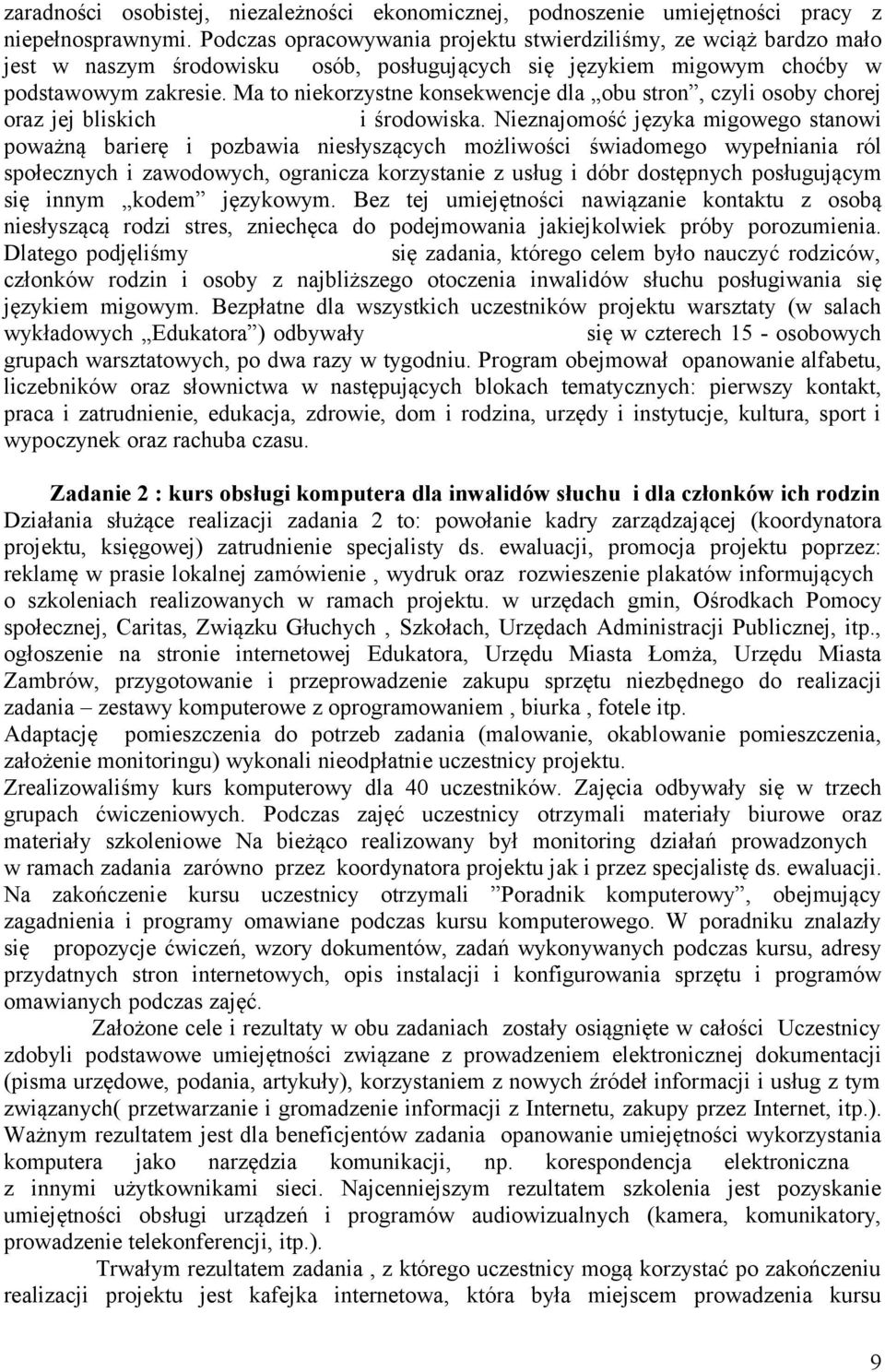 Ma to niekorzystne konsekwencje dla obu stron, czyli osoby chorej oraz jej bliskich i środowiska.