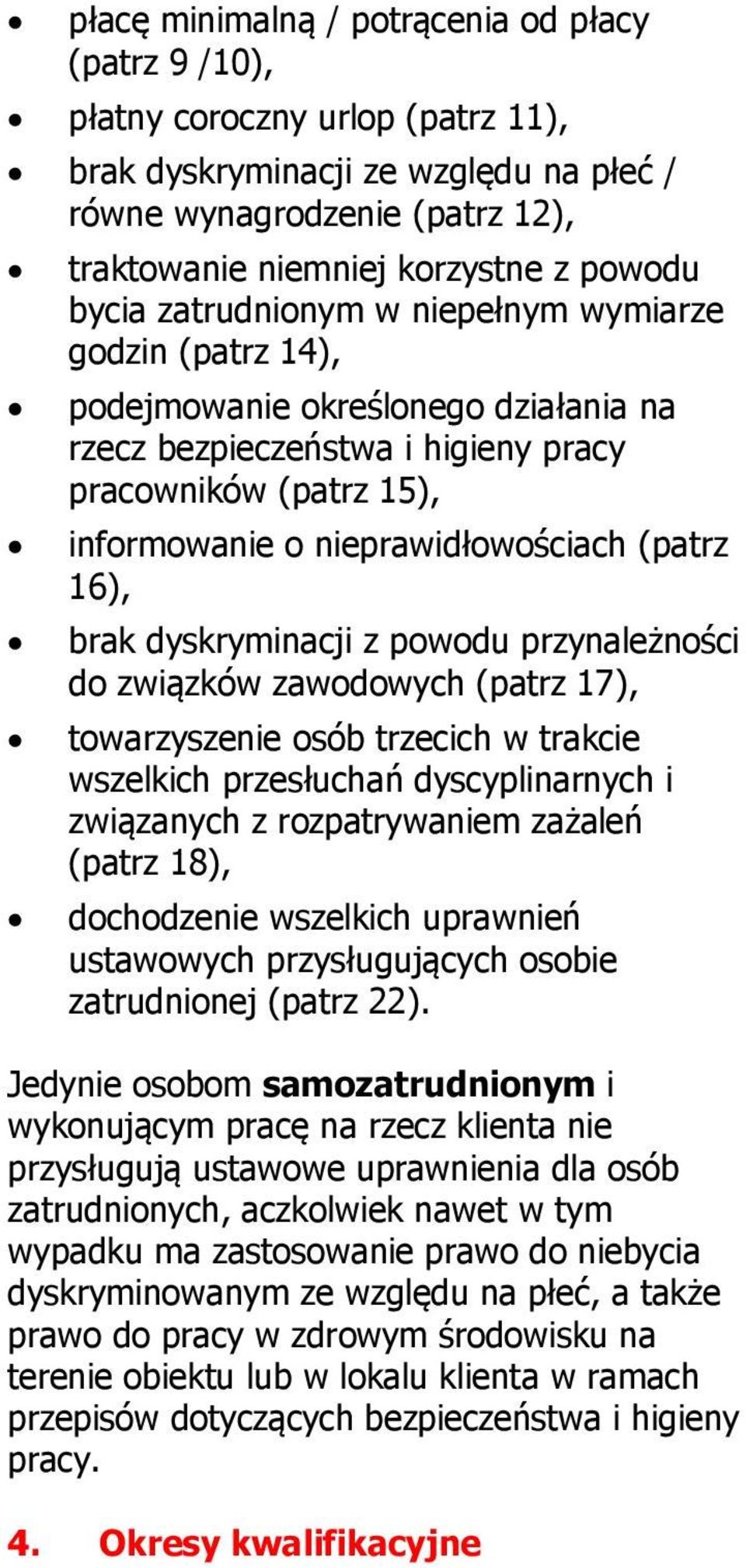 16), brak dyskryminacji z powodu przynależności do związków zawodowych (patrz 17), towarzyszenie osób trzecich w trakcie wszelkich przesłuchań dyscyplinarnych i związanych z rozpatrywaniem zażaleń