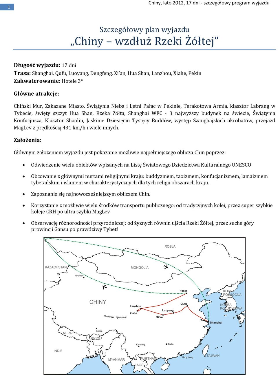 świecie, Świątynia Konfucjusza, Klasztor Shaolin, Jaskinie Dziesięciu Tysięcy Buddów, występ Szanghajskich akrobatów, przejazd MagLev z prędkością 431 km/h i wiele innych.