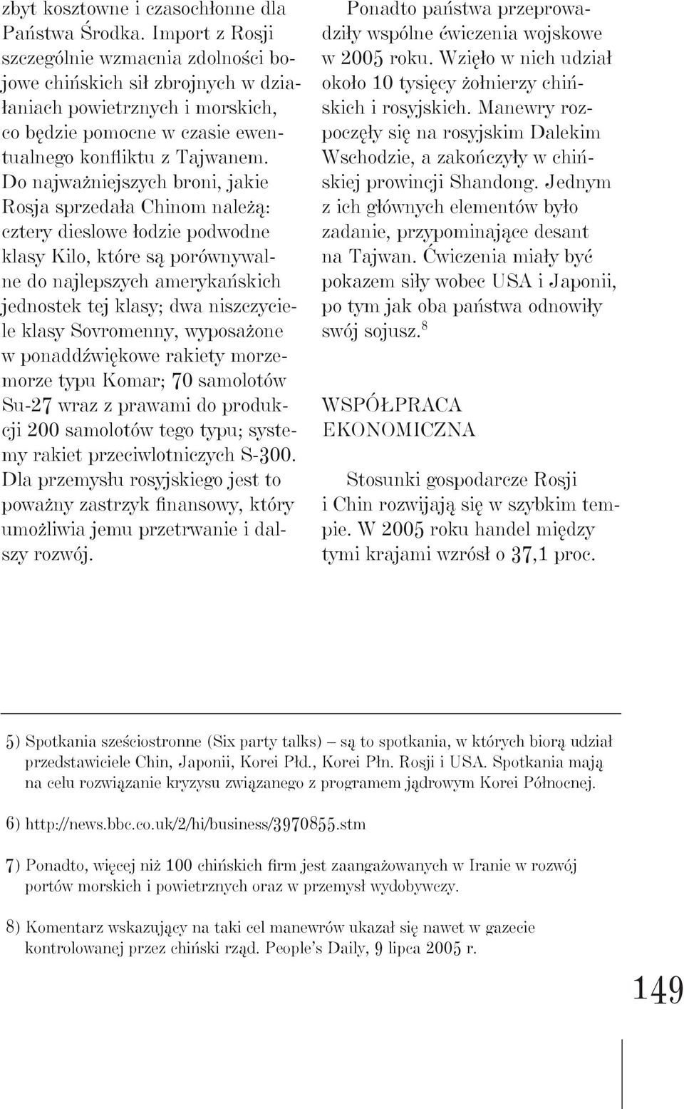 Do najważniejszych broni, jakie Rosja sprzedała Chinom należą: cztery dieslowe łodzie podwodne klasy Kilo, które są porównywalne do najlepszych amerykańskich jednostek tej klasy; dwa niszczyciele