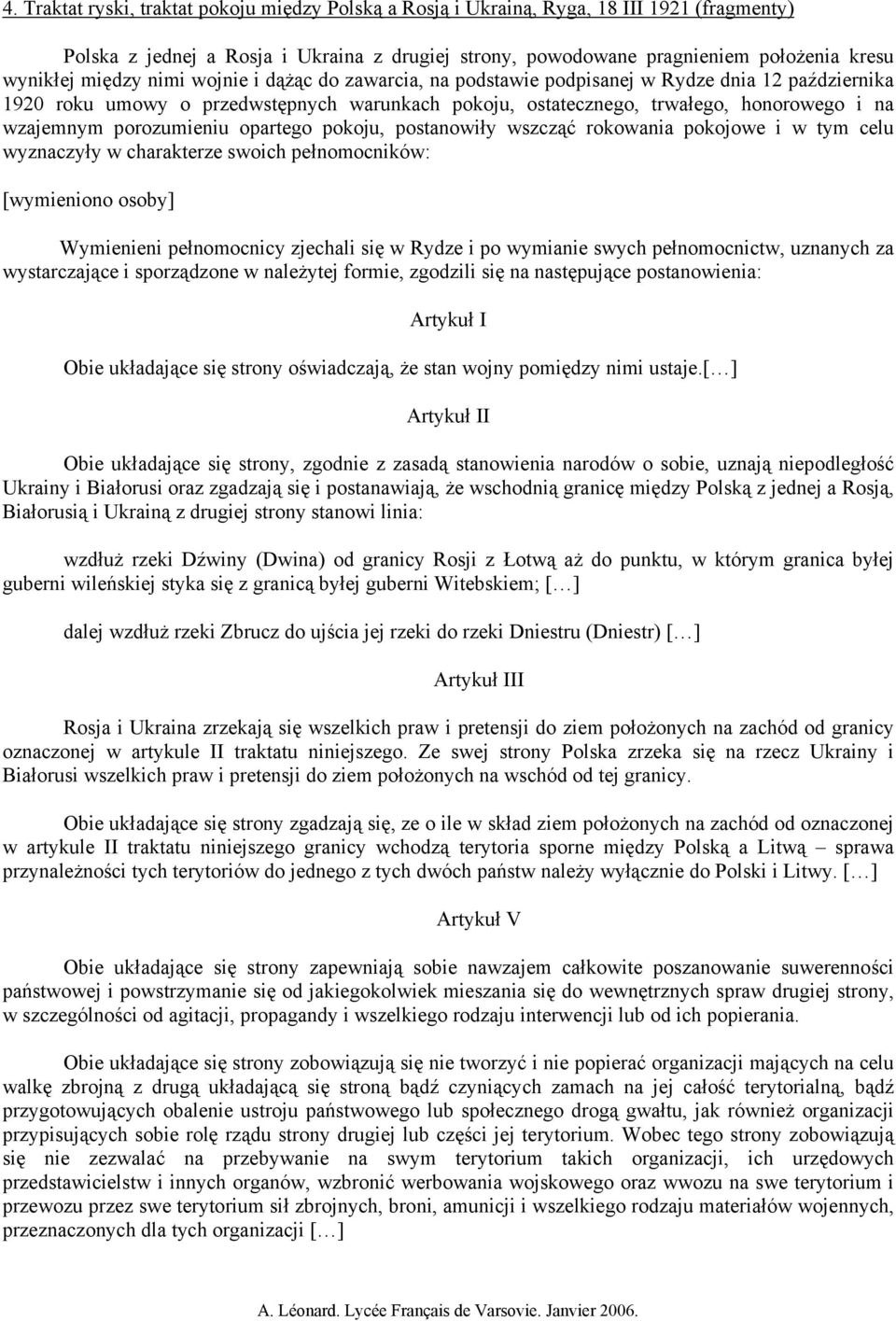 porozumieniu opartego pokoju, postanowiły wszcząć rokowania pokojowe i w tym celu wyznaczyły w charakterze swoich pełnomocników: [wymieniono osoby] Wymienieni pełnomocnicy zjechali się w Rydze i po