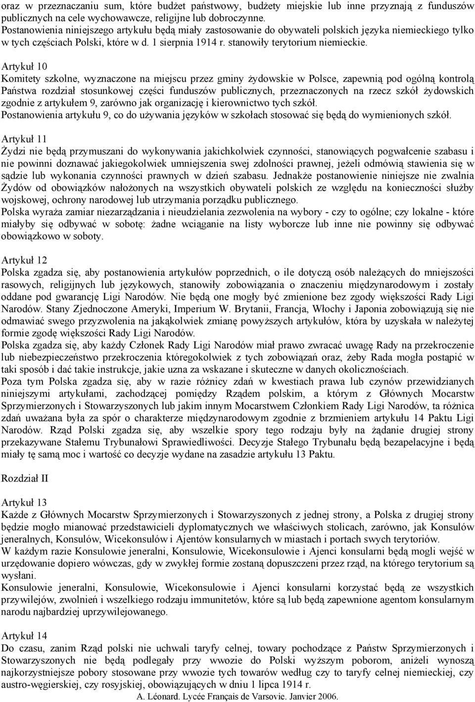 Artykuł 10 Komitety szkolne, wyznaczone na miejscu przez gminy żydowskie w Polsce, zapewnią pod ogólną kontrolą Państwa rozdział stosunkowej części funduszów publicznych, przeznaczonych na rzecz