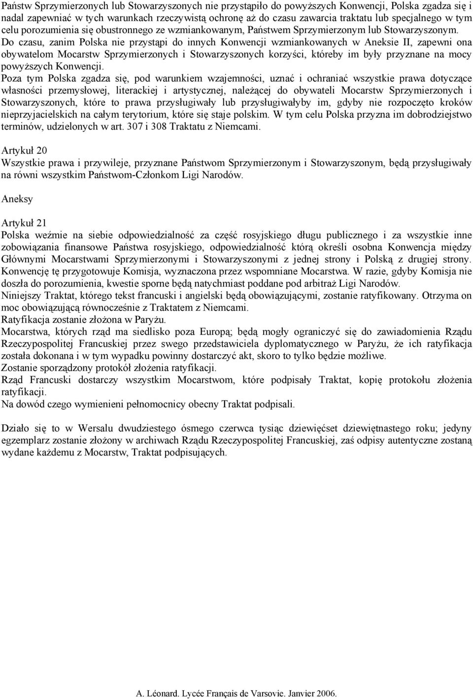 Do czasu, zanim Polska nie przystąpi do innych Konwencji wzmiankowanych w Aneksie II, zapewni ona obywatelom Mocarstw Sprzymierzonych i Stowarzyszonych korzyści, któreby im były przyznane na mocy