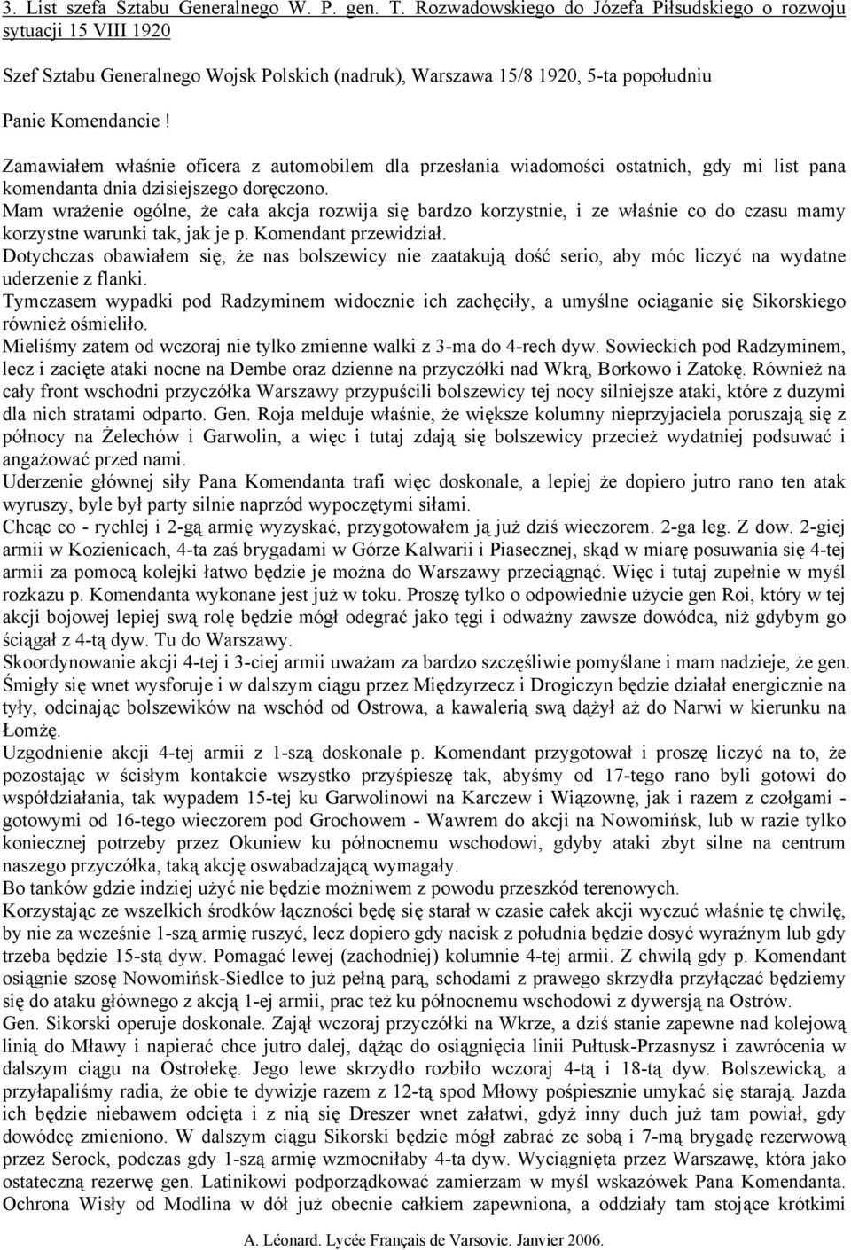 Zamawiałem właśnie oficera z automobilem dla przesłania wiadomości ostatnich, gdy mi list pana komendanta dnia dzisiejszego doręczono.