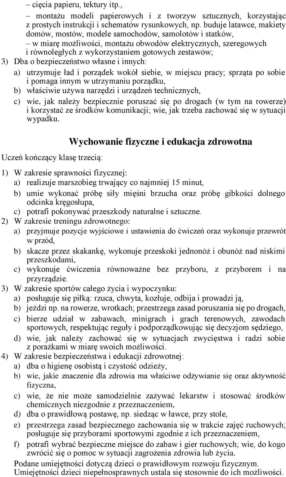 o bezpieczeństwo własne i innych: a) utrzymuje ład i porządek wokół siebie, w miejscu pracy; sprząta po sobie i pomaga innym w utrzymaniu porządku, b) właściwie używa narzędzi i urządzeń