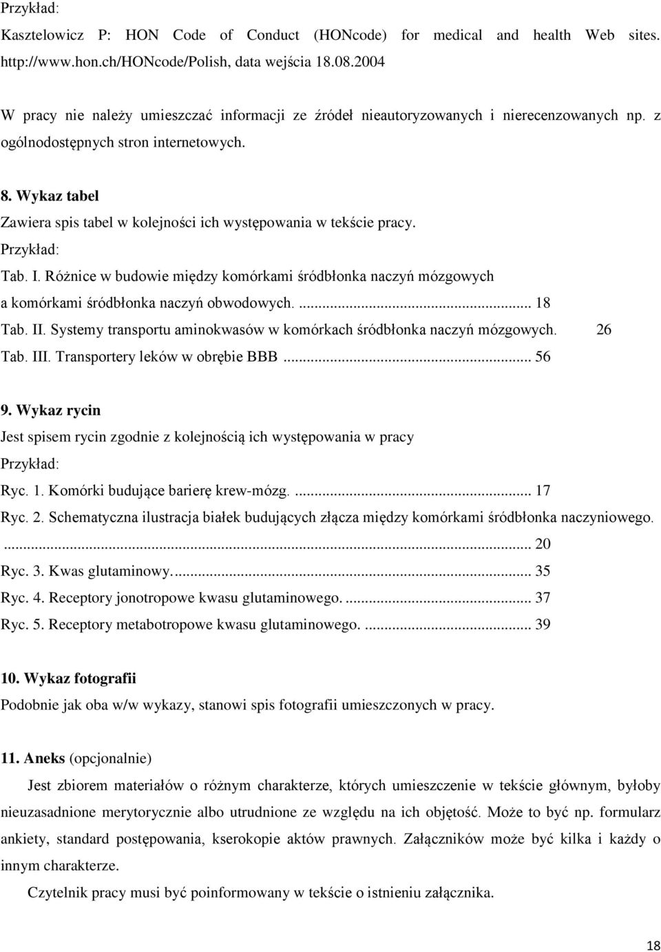 Wykaz tabel Zawiera spis tabel w kolejności ich występowania w tekście pracy. Tab. I. Różnice w budowie między komórkami śródbłonka naczyń mózgowych a komórkami śródbłonka naczyń obwodowych.... 18 Tab.