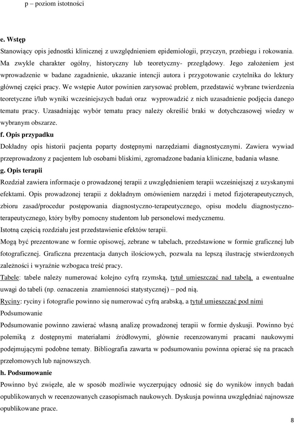 We wstępie Autor powinien zarysować problem, przedstawić wybrane twierdzenia teoretyczne i/lub wyniki wcześniejszych badań oraz wyprowadzić z nich uzasadnienie podjęcia danego tematu pracy.