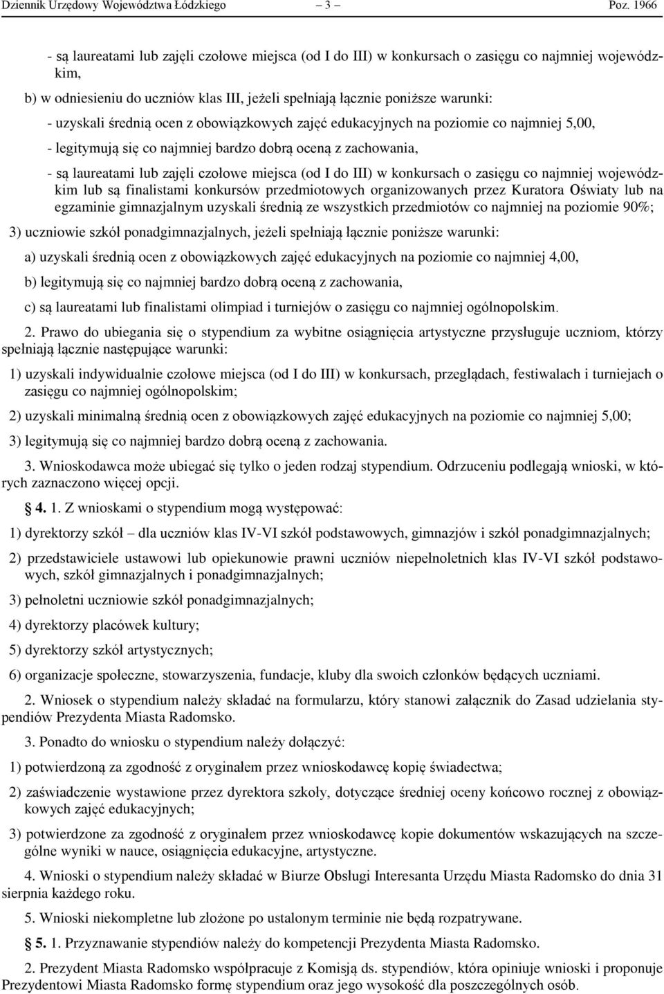 uzyskali średnią ocen z obowiązkowych zajęć edukacyjnych na poziomie co najmniej 5,00, - są laureatami lub zajęli czołowe miejsca (od I do III) w konkursach o zasięgu co najmniej wojewódzkim lub są