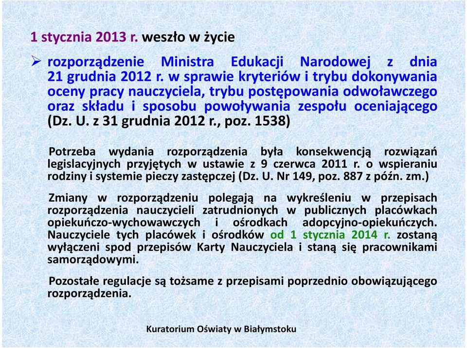 1538) Potrzeba wydania rozporządzenia była konsekwencją rozwiązań legislacyjnych przyjętych w ustawie z 9 czerwca 2011 r. o wspieraniu rodziny i systemie pieczy zastępczej (Dz. U. Nr 149, poz.