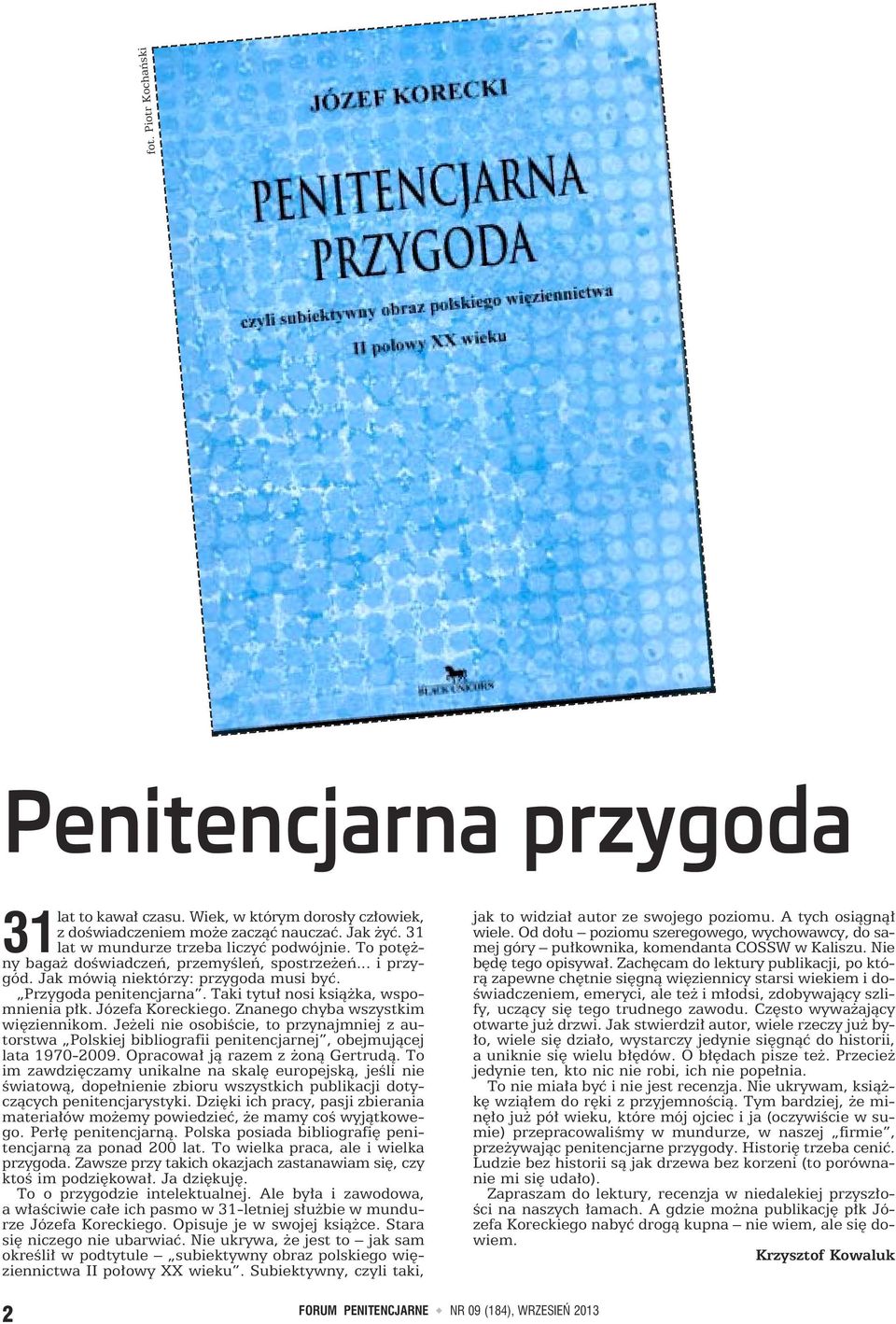 Znanego chyba wszystkim więziennikom. Jeżeli nie osobiście, to przynajmniej z autorstwa Polskiej bibliografii penitencjarnej, obejmującej lata 1970-2009. Opracował ją razem z żoną Gertrudą.