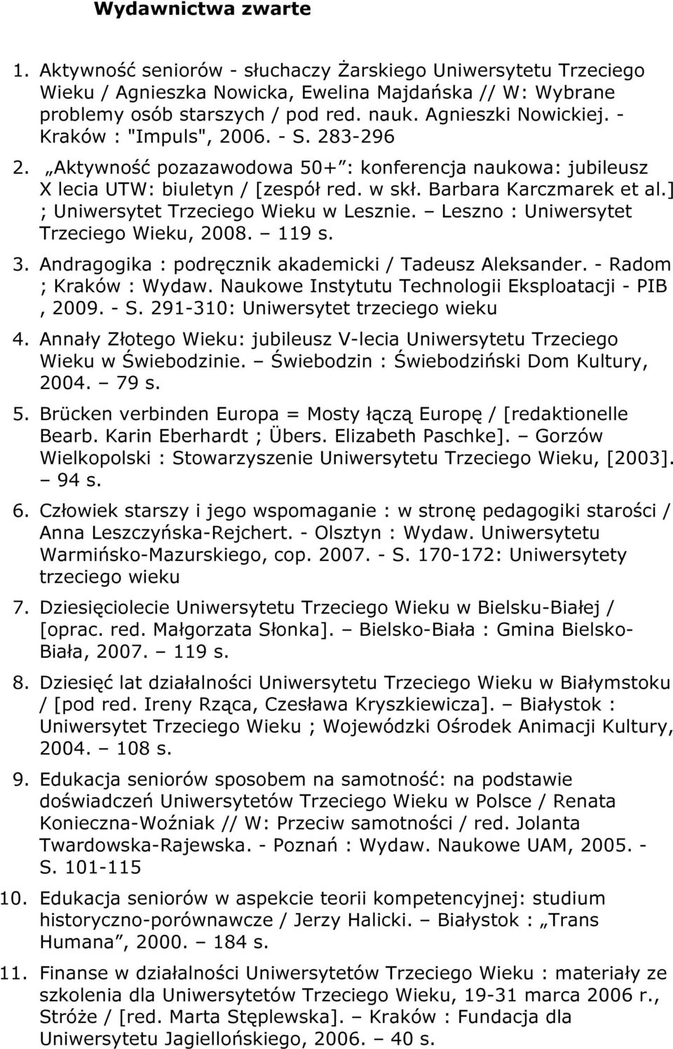 ] ; Uniwersytet Trzeciego Wieku w Lesznie. Leszno : Uniwersytet Trzeciego Wieku, 2008. 119 s. 3. Andragogika : podręcznik akademicki / Tadeusz Aleksander. - Radom ; Kraków : Wydaw.