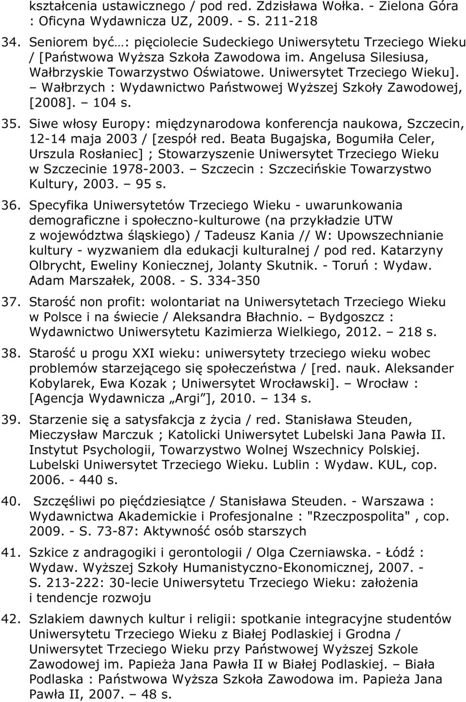 Wałbrzych : Wydawnictwo Państwowej Wyższej Szkoły Zawodowej, [2008]. 104 s. 35. Siwe włosy Europy: międzynarodowa konferencja naukowa, Szczecin, 12-14 maja 2003 / [zespół red.