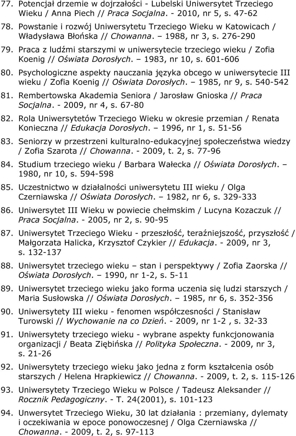 Praca z ludźmi starszymi w uniwersytecie trzeciego wieku / Zofia Koenig // Oświata Dorosłych. 1983, nr 10, s. 601-606 80.