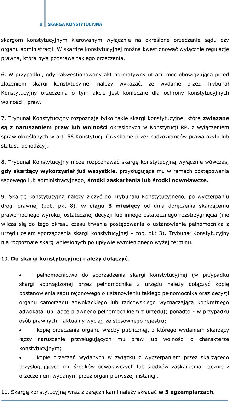 W przypadku, gdy zakwestionowany akt normatywny utracił moc obowiązującą przed złożeniem skargi konstytucyjnej należy wykazać, że wydanie przez Trybunał Konstytucyjny orzeczenia o tym akcie jest