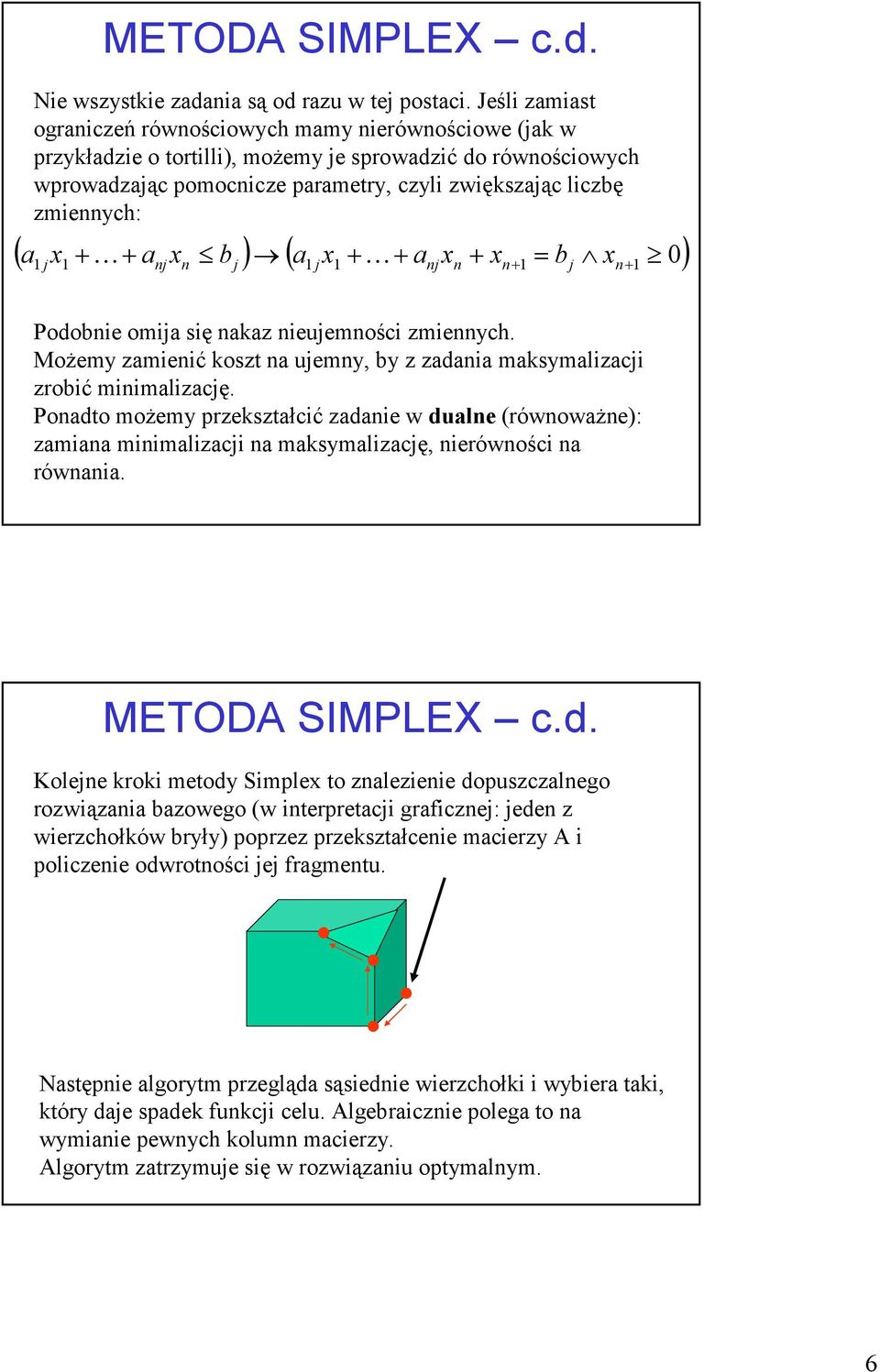 ( a x + a x b ) ( a x + + a x + x = b x 0) 1 j 1+ nj n j 1 j 1 nj n n+ 1 j n+ 1 Podobnie omija się nakaz nieujemności zmiennych.