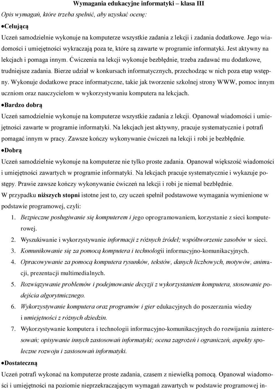 Ćwiczenia na lekcji wykonuje bezbłędnie, trzeba zadawać mu dodatkowe, trudniejsze zadania. Bierze udział w konkursach informatycznych, przechodząc w nich poza etap wstępny.