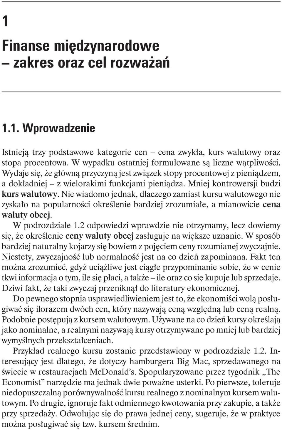 Mniej kontrowersji budzi kurs walutowy. Nie wiadomo jednak, dlaczego zamiast kursu walutowego nie zyskało na popularności określenie bardziej zrozumiałe, a mianowicie cena waluty obcej.