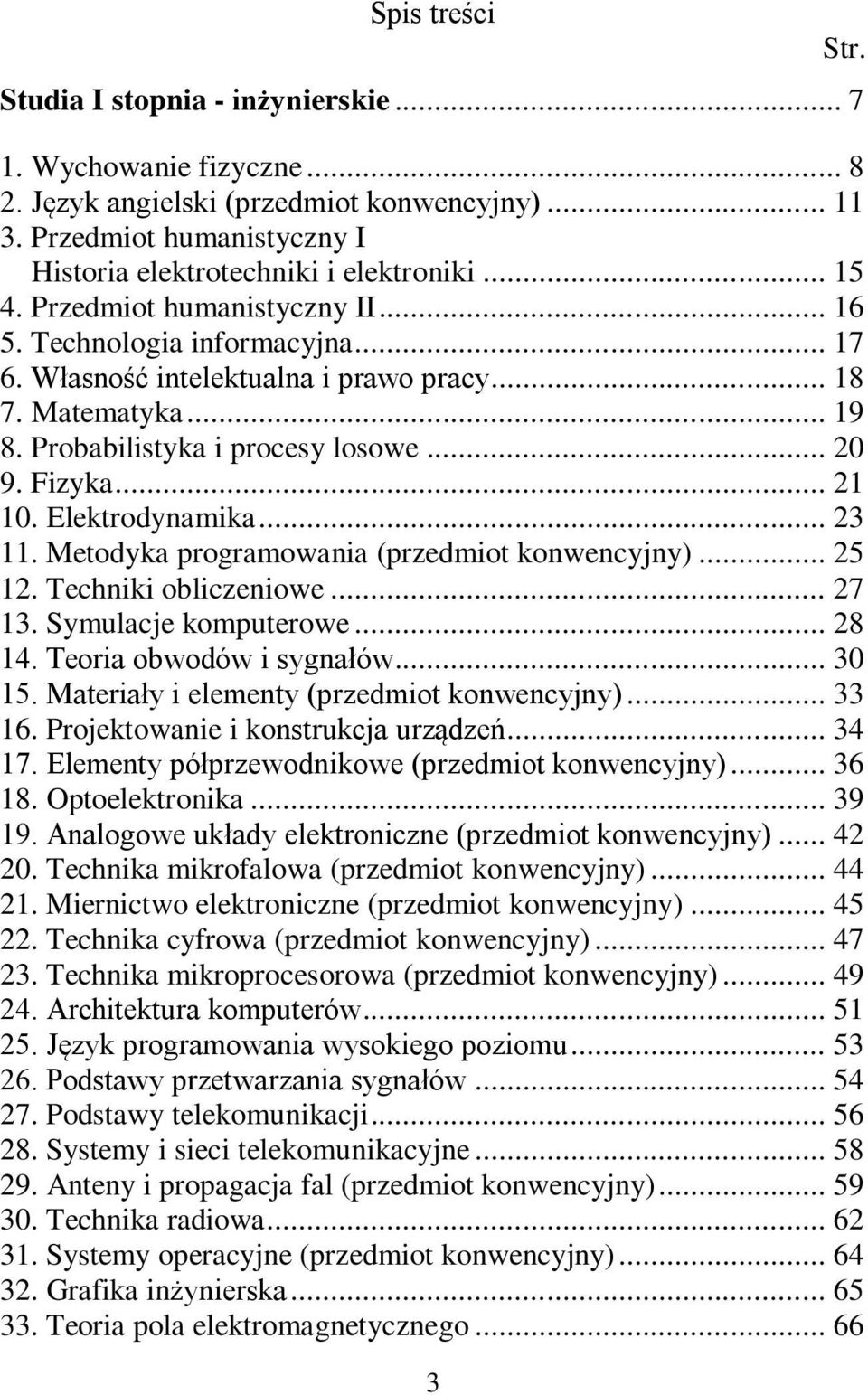 Elektrodynamika... 23 11. Metodyka programowania (przedmiot konwencyjny)... 25 12. Techniki obliczeniowe... 27 13. Symulacje komputerowe... 28 14. Teoria obwodów i sygnałów... 30 15.