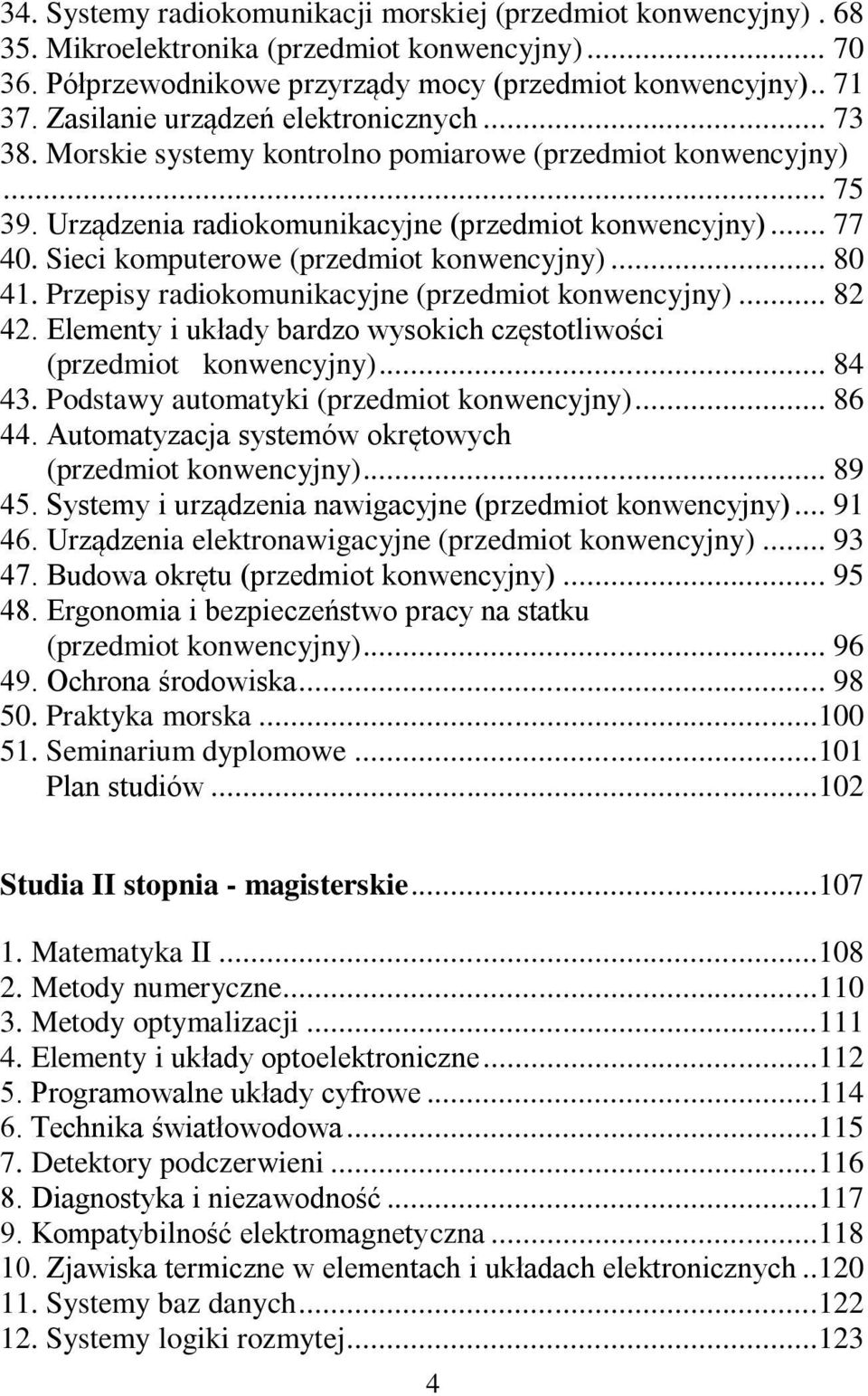 Sieci komputerowe (przedmiot konwencyjny)... 80 41. Przepisy radiokomunikacyjne (przedmiot konwencyjny)... 82 42. Elementy i układy bardzo wysokich częstotliwości (przedmiot konwencyjny)... 84 43.