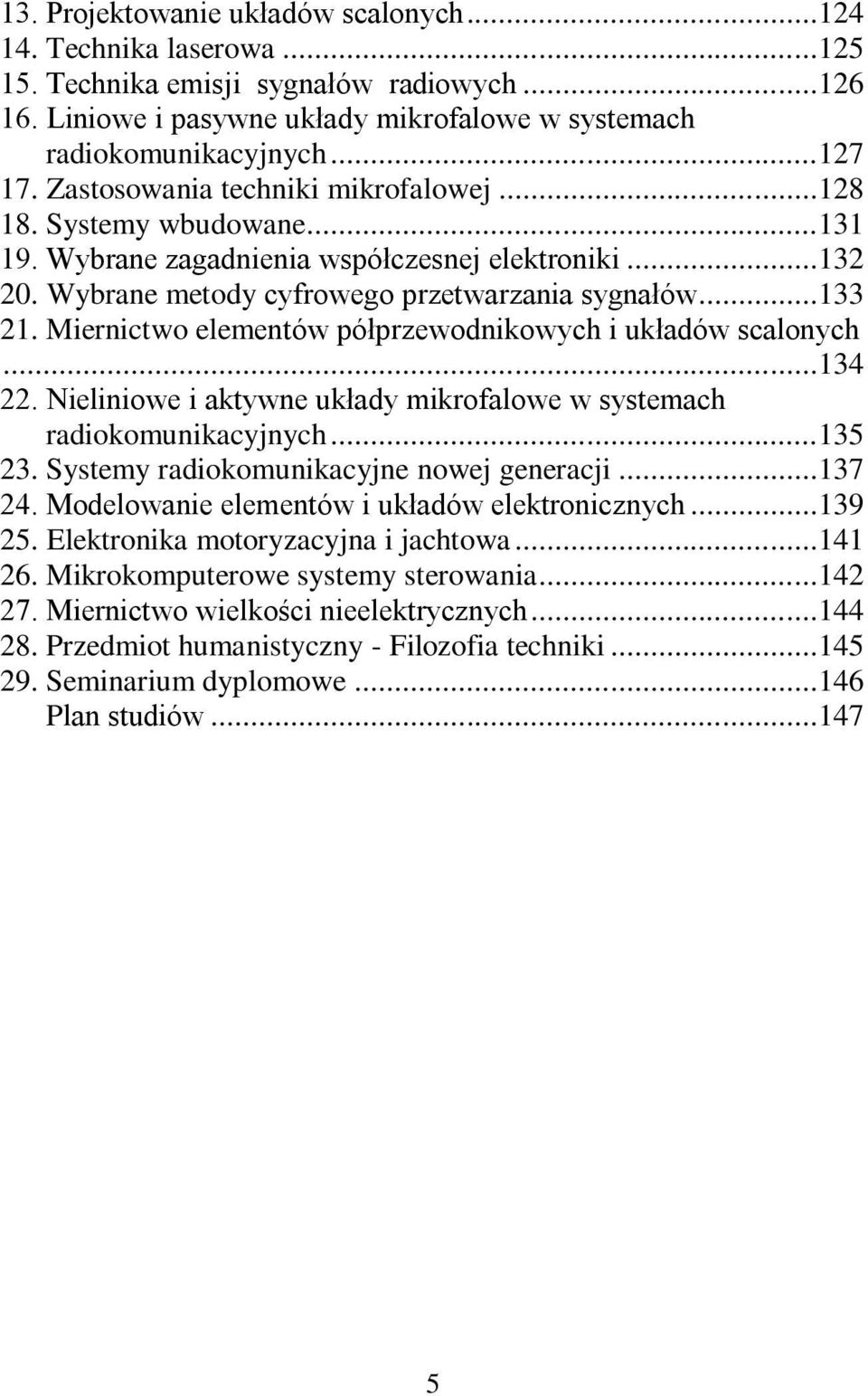 Miernictwo elementów półprzewodnikowych i układów scalonych...134 22. Nieliniowe i aktywne układy mikrofalowe w systemach radiokomunikacyjnych...135 23. Systemy radiokomunikacyjne nowej generacji.