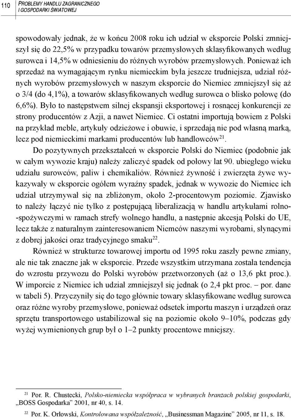 Ponieważ ich sprzedaż na wymagającym rynku niemieckim była jeszcze trudniejsza, udział różnych wyrobów przemysłowych w naszym eksporcie do Niemiec zmniejszył się aż o 3/4 (do 4,1%), a towarów