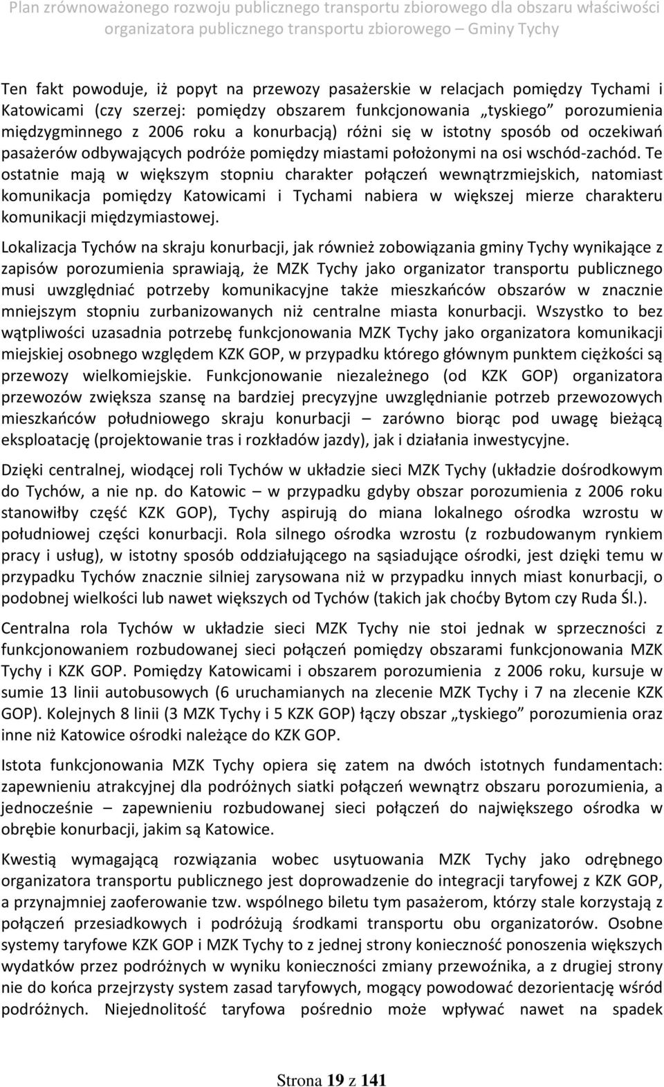 Te ostatnie mają w większym stopniu charakter połączeń wewnątrzmiejskich, natomiast komunikacja pomiędzy Katowicami i Tychami nabiera w większej mierze charakteru komunikacji międzymiastowej.