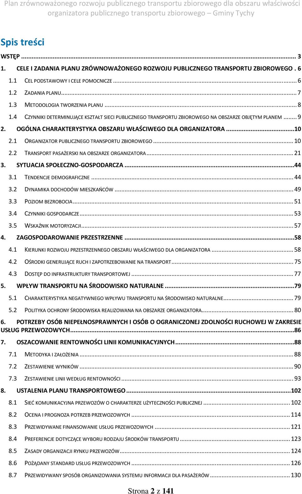 1 ORGANIZATOR PUBLICZNEGO TRANSPORTU ZBIOROWEGO...10 2.2 TRANSPORT PASAŻERSKI NA OBSZARZE ORGANIZATORA...21 3. SYTUACJA SPOŁECZNO-GOSPODARCZA...44 3.1 TENDENCJE DEMOGRAFICZNE...44 3.2 DYNAMIKA DOCHODÓW MIESZKAŃCÓW.