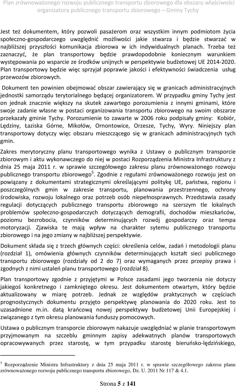 Trzeba też zaznaczyć, że plan transportowy będzie prawdopodobnie koniecznym warunkiem występowania po wsparcie ze środków unijnych w perspektywie budżetowej UE 2014-2020.