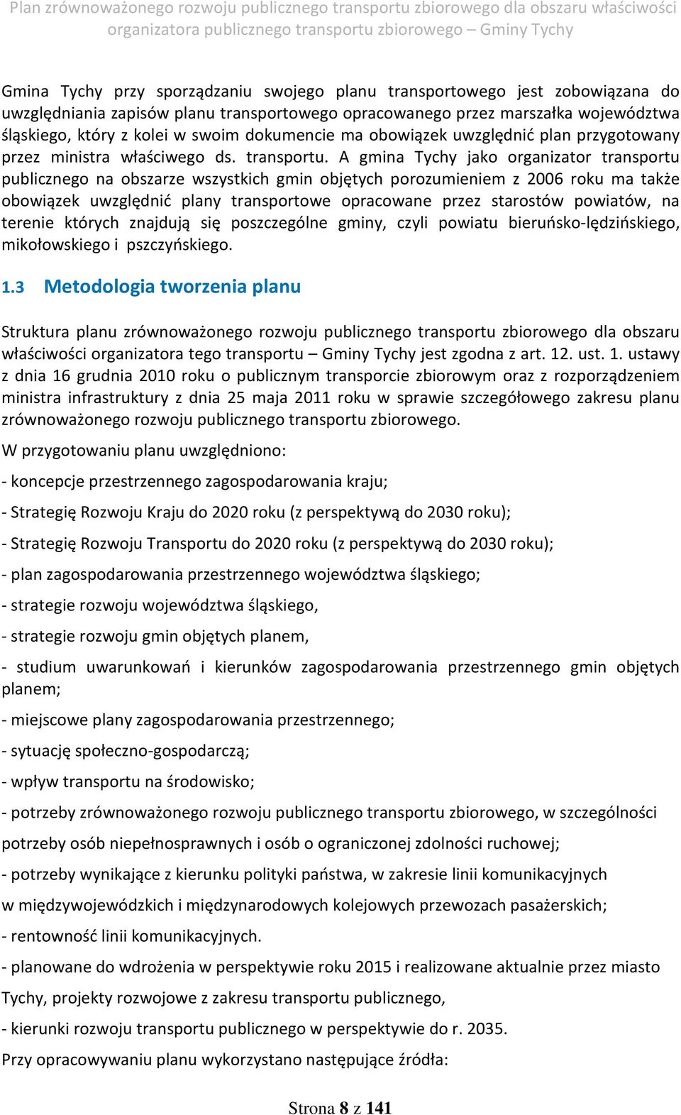 A gmina Tychy jako organizator transportu publicznego na obszarze wszystkich gmin objętych porozumieniem z 2006 roku ma także obowiązek uwzględnić plany transportowe opracowane przez starostów