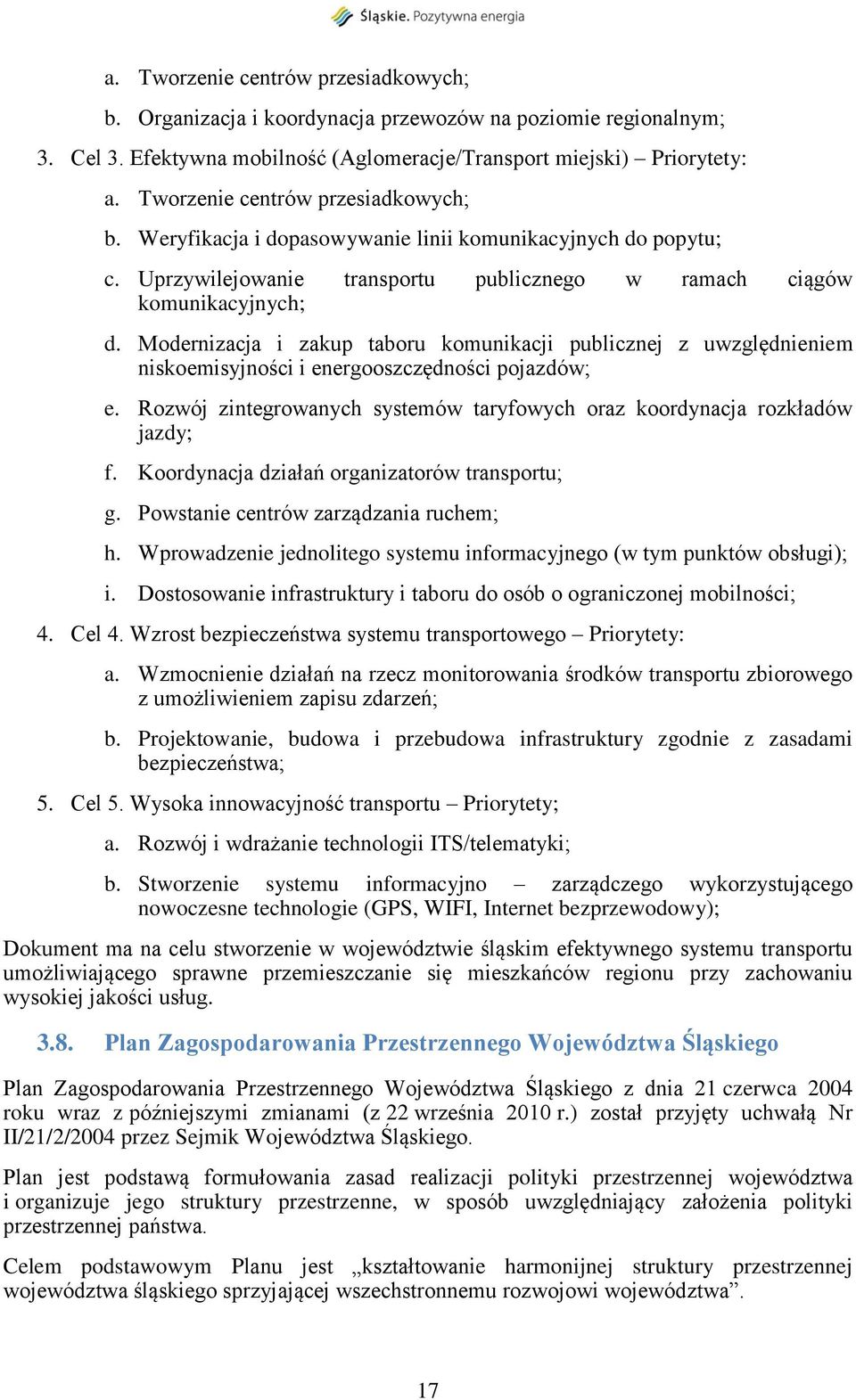 Modernizacja i zakup taboru komunikacji publicznej z uwzględnieniem niskoemisyjności i energooszczędności pojazdów; e. Rozwój zintegrowanych systemów taryfowych oraz koordynacja rozkładów jazdy; f.