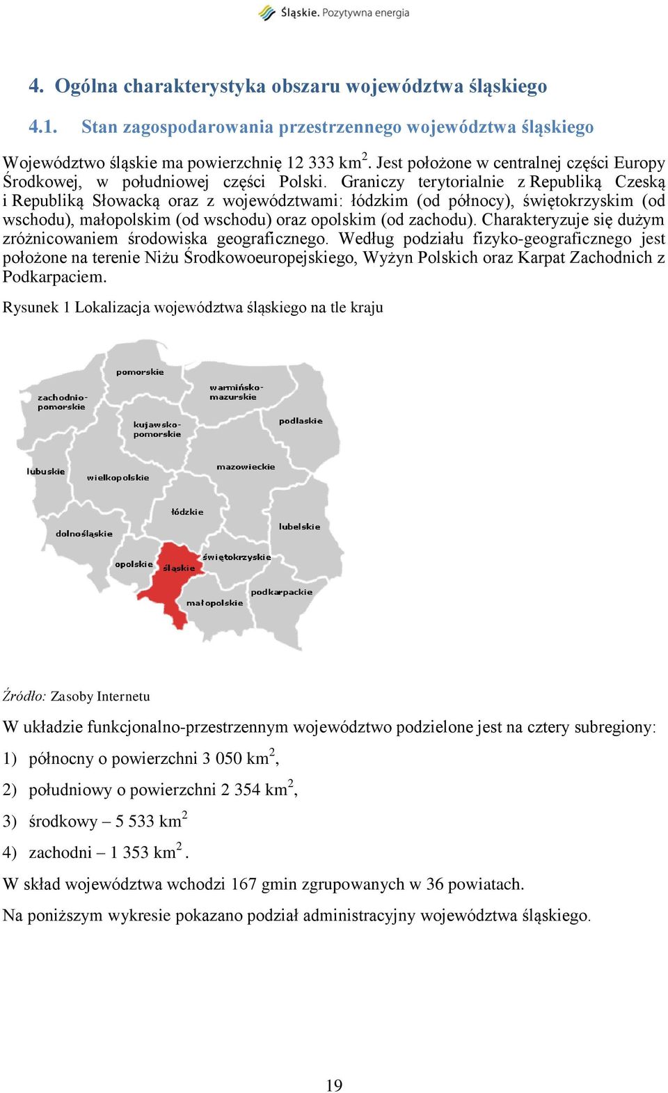 Graniczy terytorialnie z Republiką Czeską i Republiką Słowacką oraz z województwami: łódzkim (od północy), świętokrzyskim (od wschodu), małopolskim (od wschodu) oraz opolskim (od zachodu).