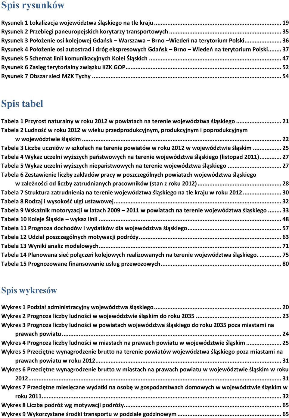 .. 37 Rysunek 5 Schemat linii komunikacyjnych Kolei Śląskich... 47 Rysunek 6 Zasięg terytorialny związku KZK GOP... 52 Rysunek 7 Obszar sieci MZK Tychy.