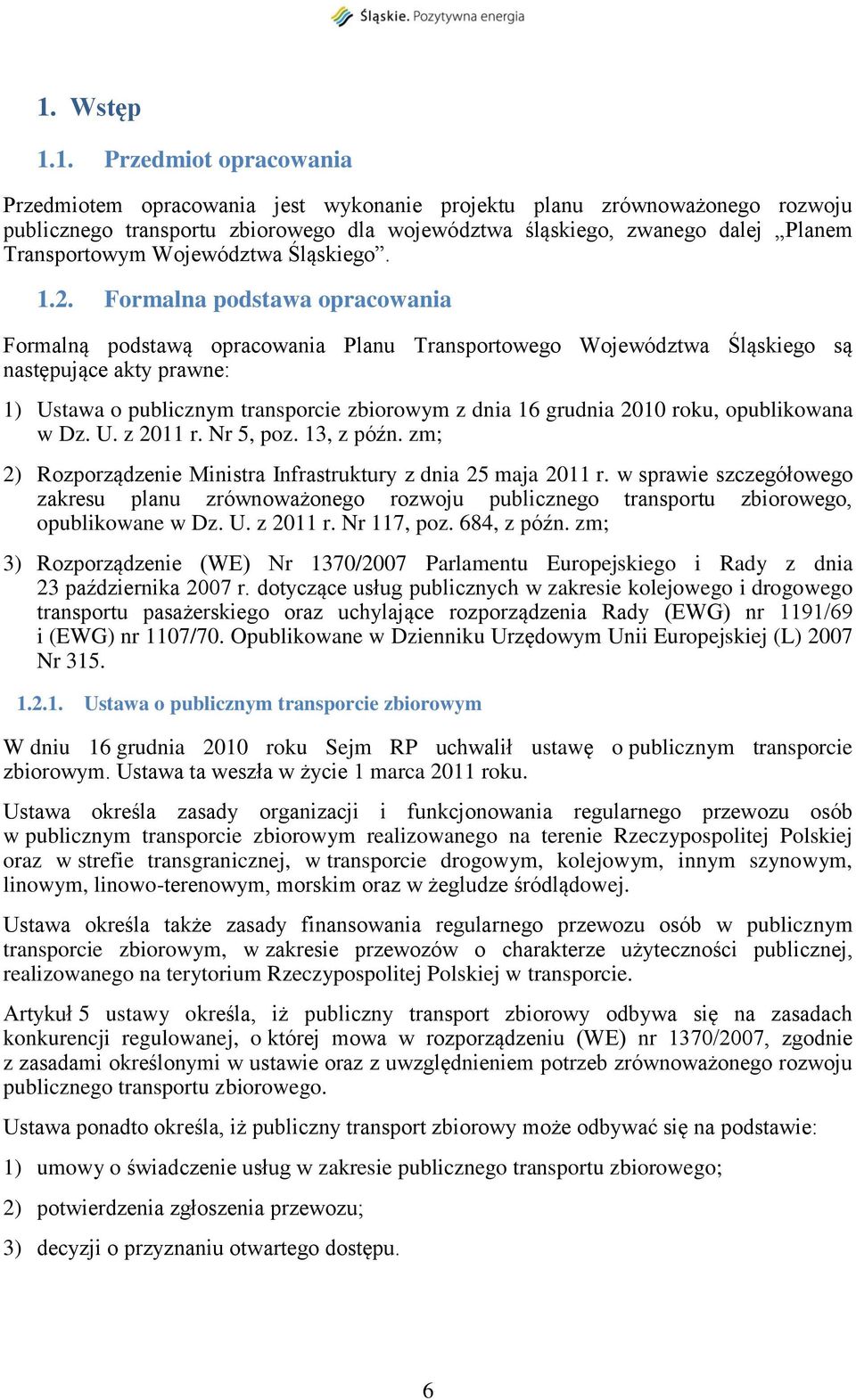 Formalna podstawa opracowania Formalną podstawą opracowania Planu Transportowego Województwa Śląskiego są następujące akty prawne: 1) Ustawa o publicznym transporcie zbiorowym z dnia 16 grudnia 2010